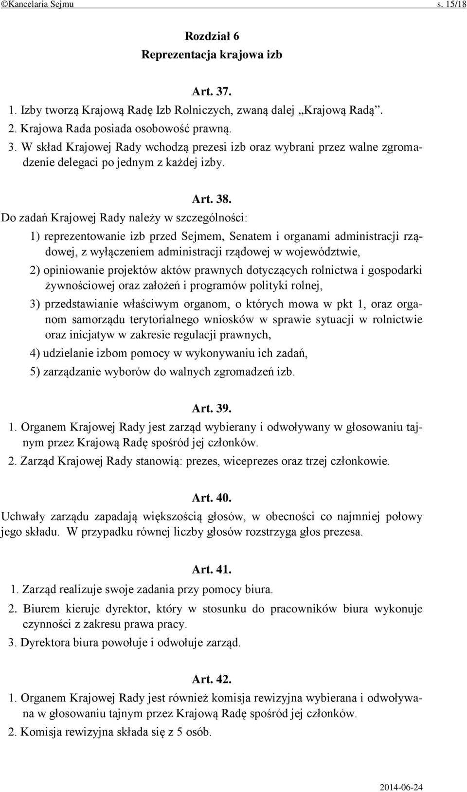 Do zadań Krajowej Rady należy w szczególności: 1) reprezentowanie izb przed Sejmem, Senatem i organami administracji rządowej, z wyłączeniem administracji rządowej w województwie, 2) opiniowanie