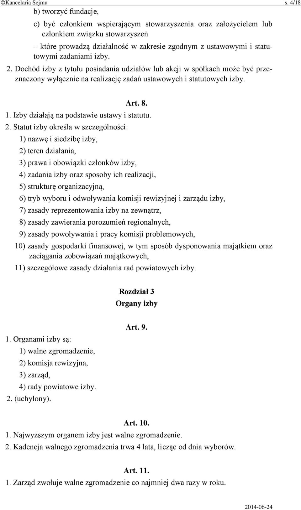 zadaniami izby. 2. Dochód izby z tytułu posiadania udziałów lub akcji w spółkach może być przeznaczony wyłącznie na realizację zadań ustawowych i statutowych izby. Art. 8. 1.