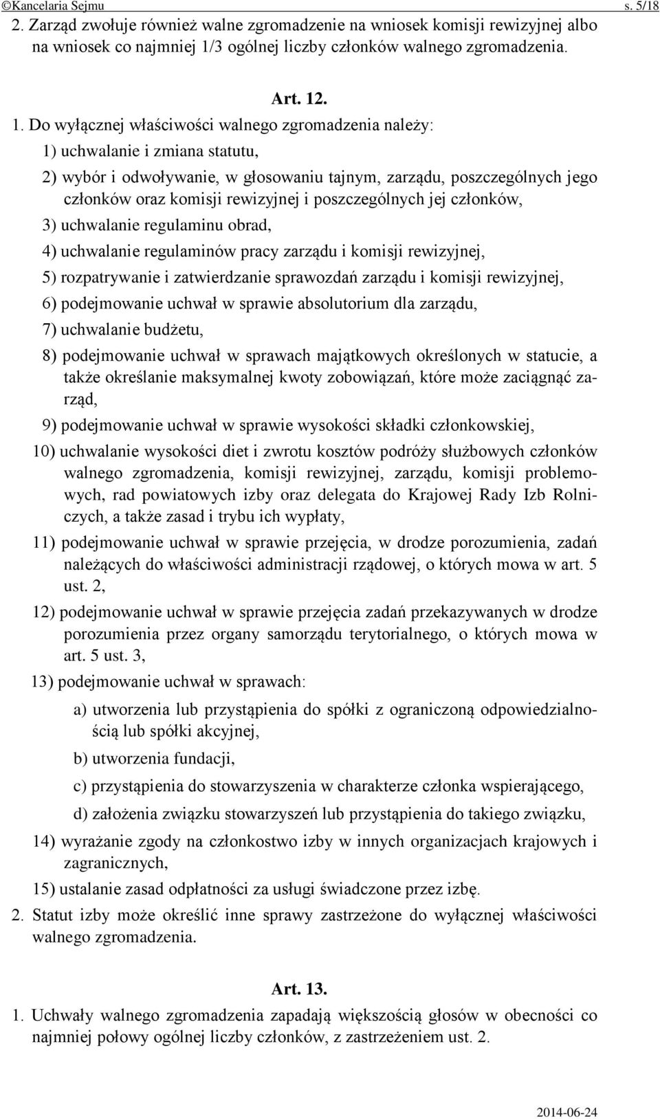 . 1. Do wyłącznej właściwości walnego zgromadzenia należy: 1) uchwalanie i zmiana statutu, 2) wybór i odwoływanie, w głosowaniu tajnym, zarządu, poszczególnych jego członków oraz komisji rewizyjnej i