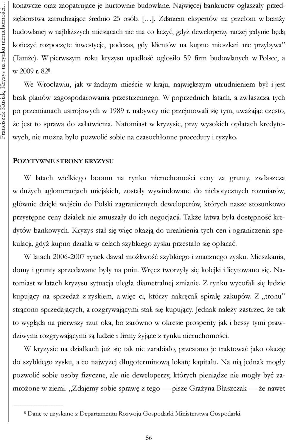 mieszkań nie przybywa (Tamże). W pierwszym roku kryzysu upadłość ogłosiło 59 firm budowlanych w Polsce, a w 2009 r. 82 8.