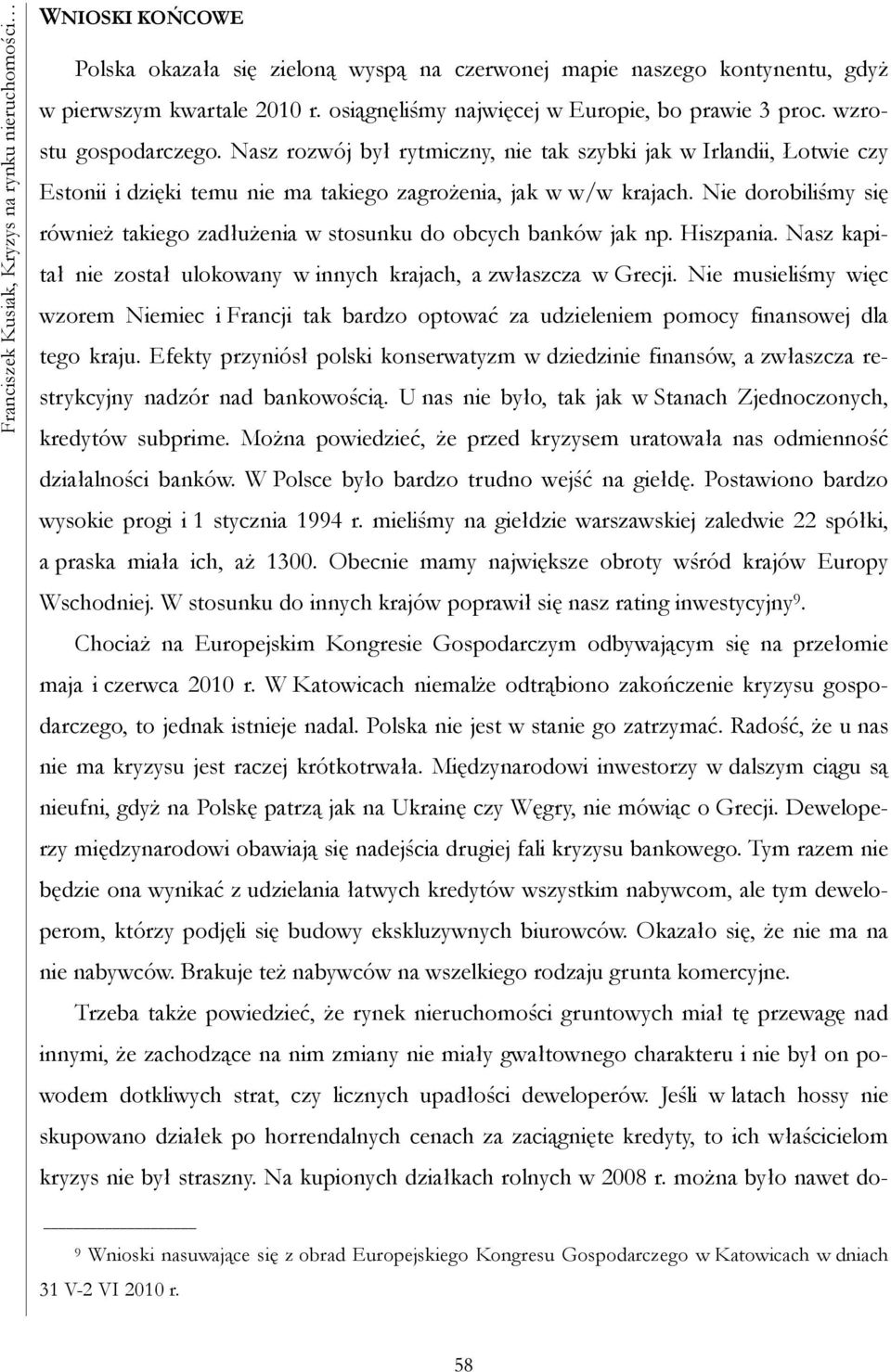 Nasz rozwój był rytmiczny, nie tak szybki jak w Irlandii, Łotwie czy Estonii i dzięki temu nie ma takiego zagrożenia, jak w w/w krajach.