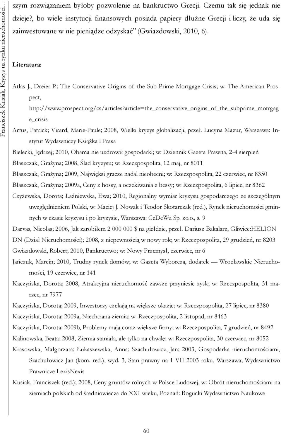 ; The Conservative Origins of the Sub-Prime Mortgage Crisis; w: The American Prospect, http://www.prospect.org/cs/articles?