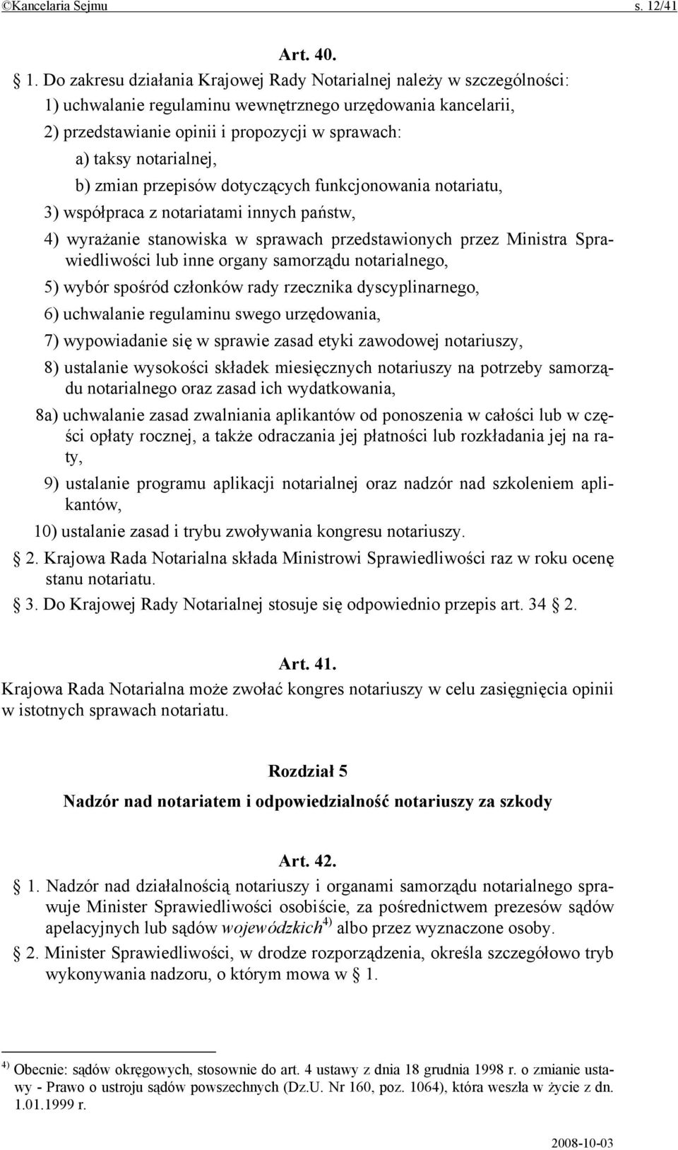 Do zakresu działania Krajowej Rady Notarialnej należy w szczególności: 1) uchwalanie regulaminu wewnętrznego urzędowania kancelarii, 2) przedstawianie opinii i propozycji w sprawach: a) taksy