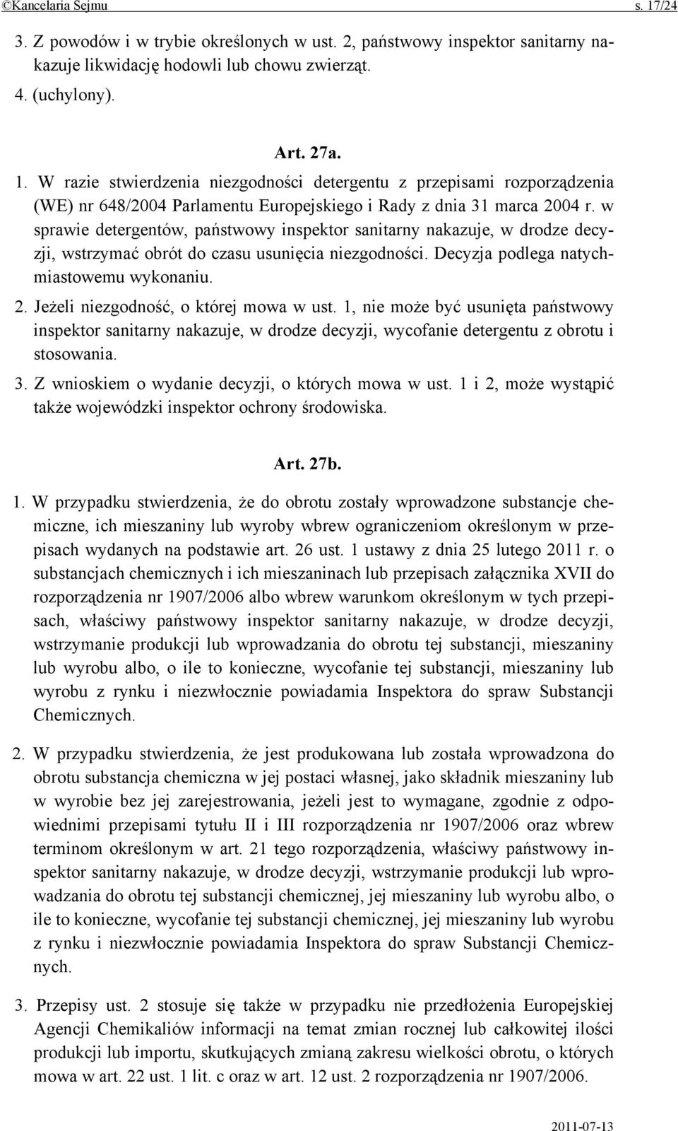 Jeżeli niezgodność, o której mowa w ust. 1, nie może być usunięta państwowy inspektor sanitarny nakazuje, w drodze decyzji, wycofanie detergentu z obrotu i stosowania. 3.