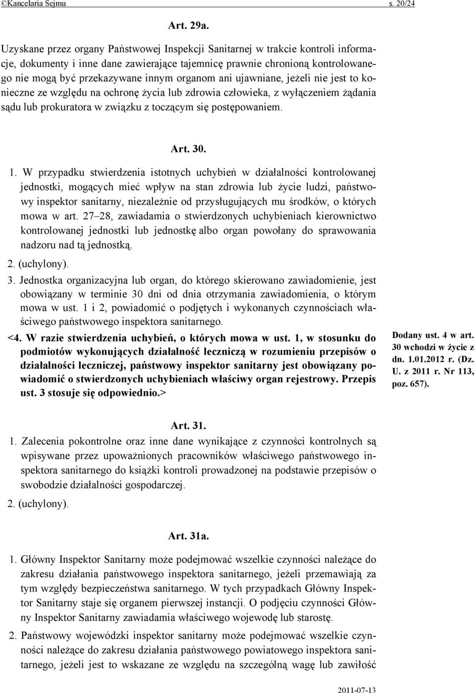 organom ani ujawniane, jeżeli nie jest to konieczne ze względu na ochronę życia lub zdrowia człowieka, z wyłączeniem żądania sądu lub prokuratora w związku z toczącym się postępowaniem. Art. 30. 1.