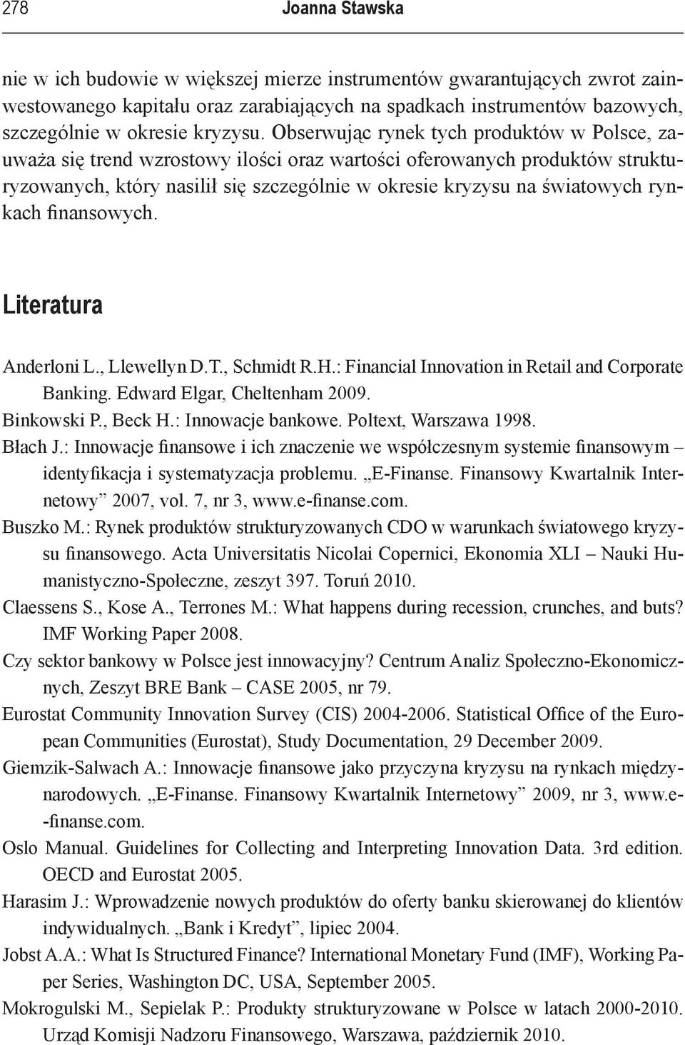 rynkach finansowych. Literatura Anderloni L., Llewellyn D.T., Schmidt R.H.: Financial Innovation in Retail and Corporate Banking. Edward Elgar, Cheltenham 2009. Binkowski P., Beck H.