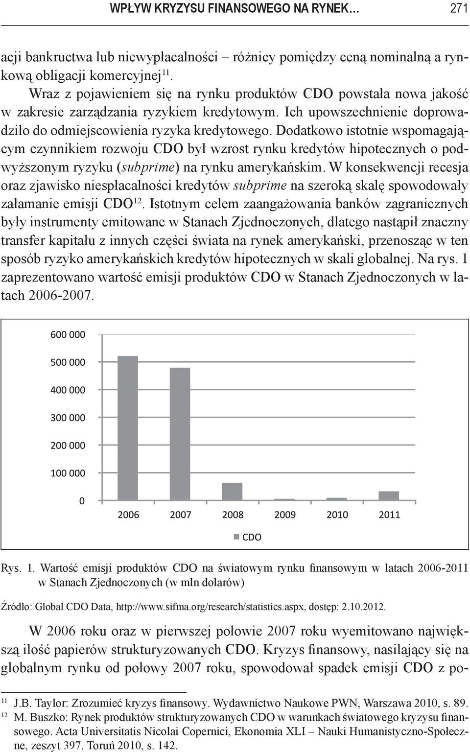 Dodatkowo istotnie wspomagającym czynnikiem rozwoju CDO był wzrost rynku kredytów hipotecznych o podwyższonym ryzyku (subprime) na rynku amerykańskim.