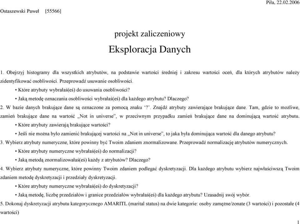 Które atrybuty wybrałaś(eś) do usuwania osobliwości? Jaką metodę oznaczania osobliwości wybrałaś(eś) dla każdego atrybutu? Dlaczego? 2. W bazie danych brakujące dane są oznaczone za pomocą znaku?