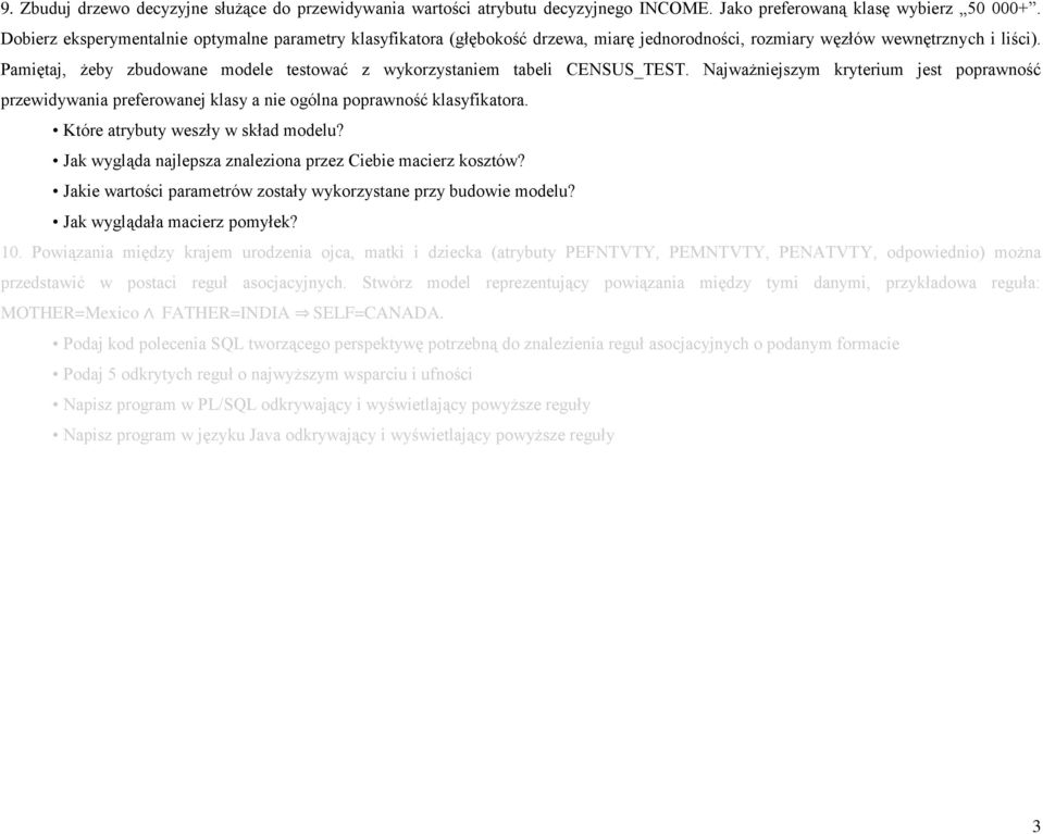 Pamiętaj, żeby zbudowane modele testować z wykorzystaniem tabeli CENSUS_TEST. Najważniejszym kryterium jest poprawność przewidywania preferowanej klasy a nie ogólna poprawność klasyfikatora.