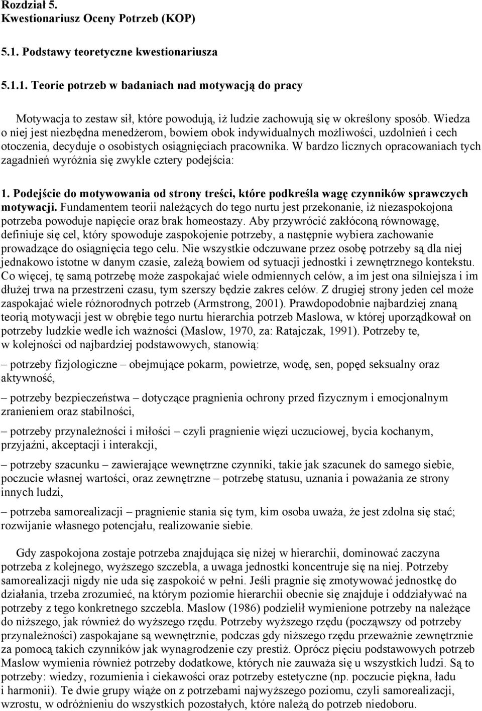 W bardzo licznych opracowaniach tych zagadnień wyróżnia się zwykle cztery podejścia: 1. Podejście do motywowania od strony treści, które podkreśla wagę czynników sprawczych motywacji.