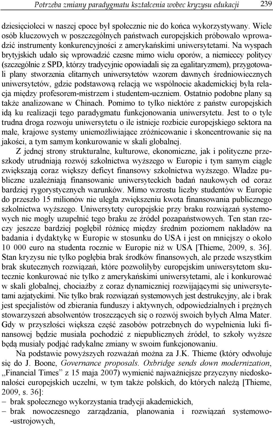 Na wyspach brytyjskich udało się wprowadzić czesne mimo wielu oporów, a niemieccy politycy (szczególnie z SPD, którzy tradycyjnie opowiadali się za egalitaryzmem), przygotowali plany stworzenia