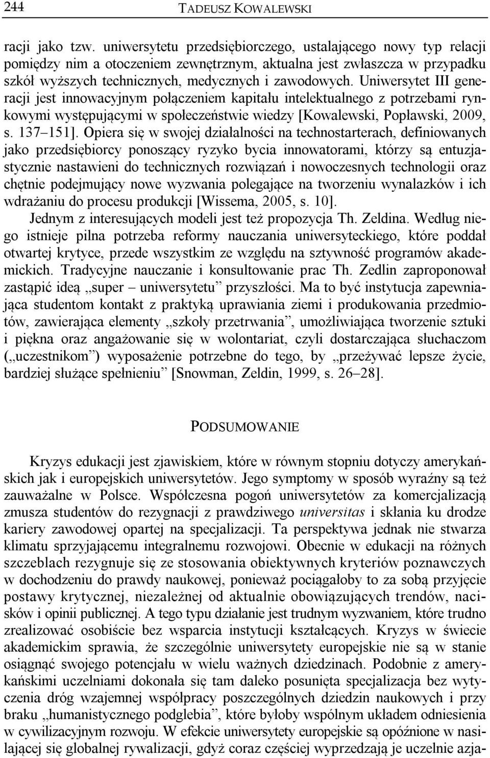 Uniwersytet III generacji jest innowacyjnym połączeniem kapitału intelektualnego z potrzebami rynkowymi występującymi w społeczeństwie wiedzy [Kowalewski, Popławski, 2009, s. 137 151].