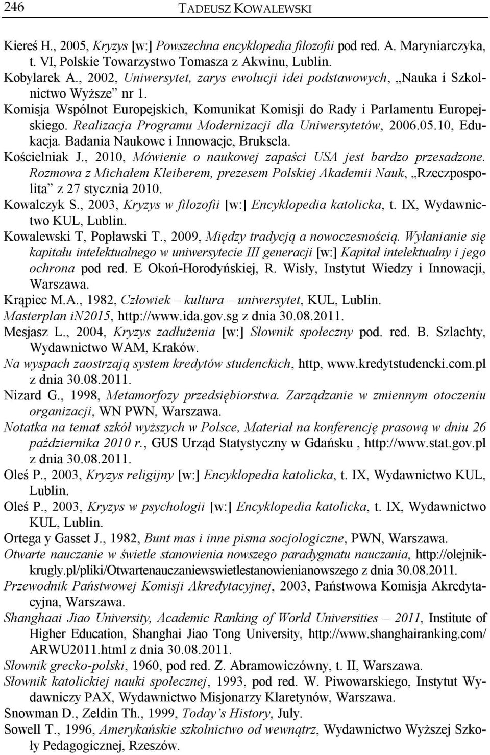 Realizacja Programu Modernizacji dla Uniwersytetów, 2006.05.10, Edukacja. Badania Naukowe i Innowacje, Bruksela. Kościelniak J., 2010, Mówienie o naukowej zapaści USA jest bardzo przesadzone.