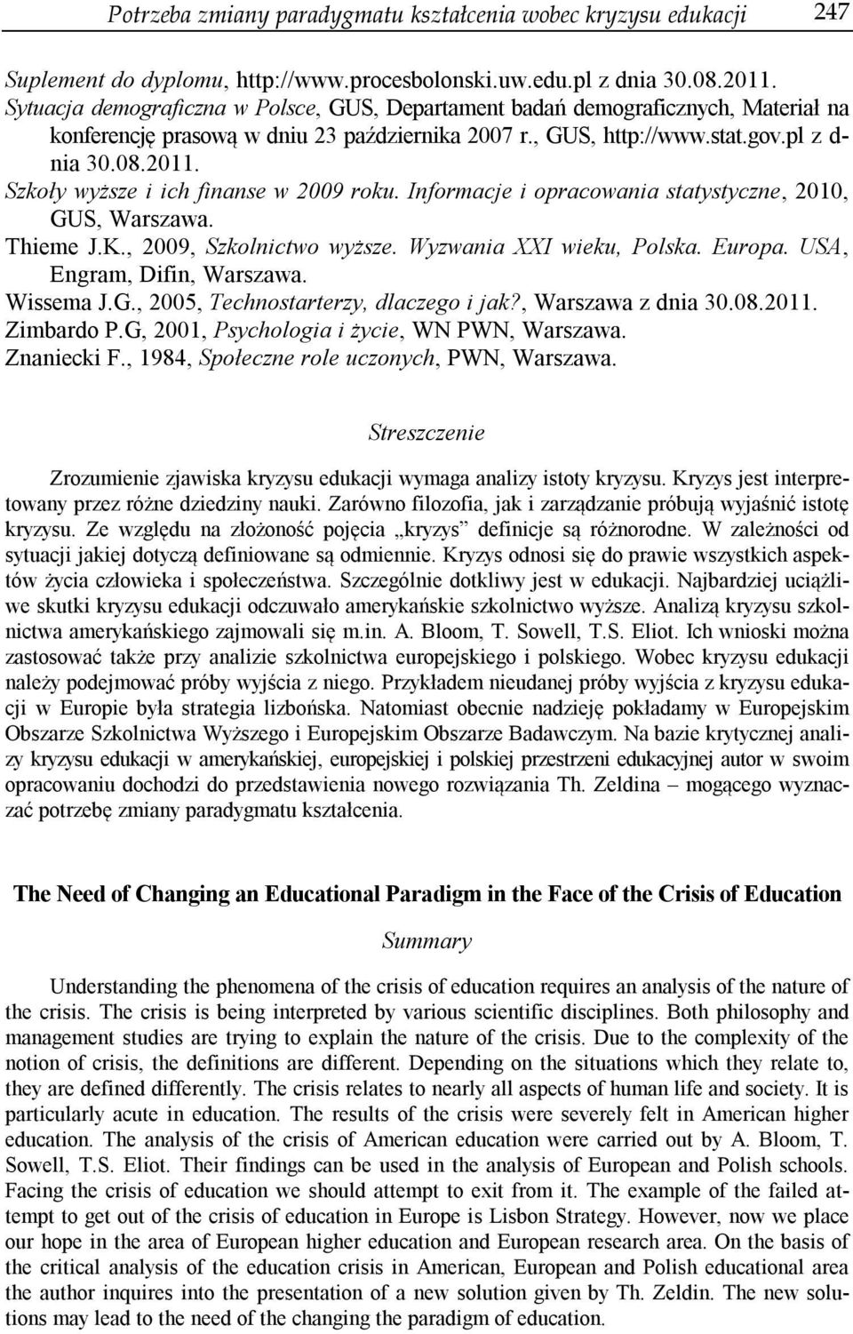 Szkoły wyższe i ich finanse w 2009 roku. Informacje i opracowania statystyczne, 2010, GUS, Warszawa. Thieme J.K., 2009, Szkolnictwo wyższe. Wyzwania XXI wieku, Polska. Europa.