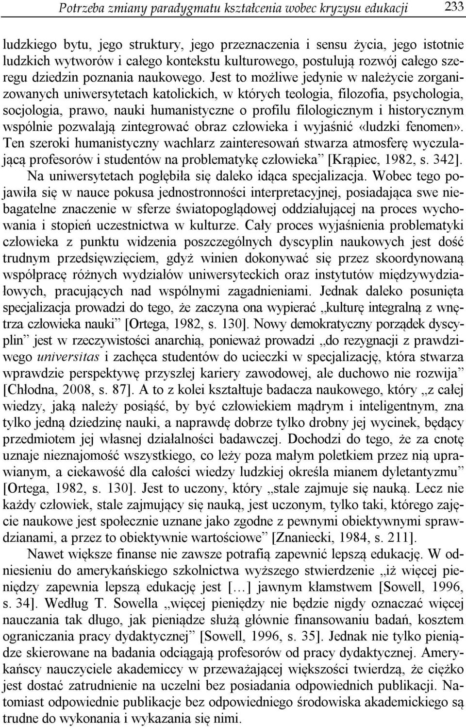 Jest to możliwe jedynie w należycie zorganizowanych uniwersytetach katolickich, w których teologia, filozofia, psychologia, socjologia, prawo, nauki humanistyczne o profilu filologicznym i