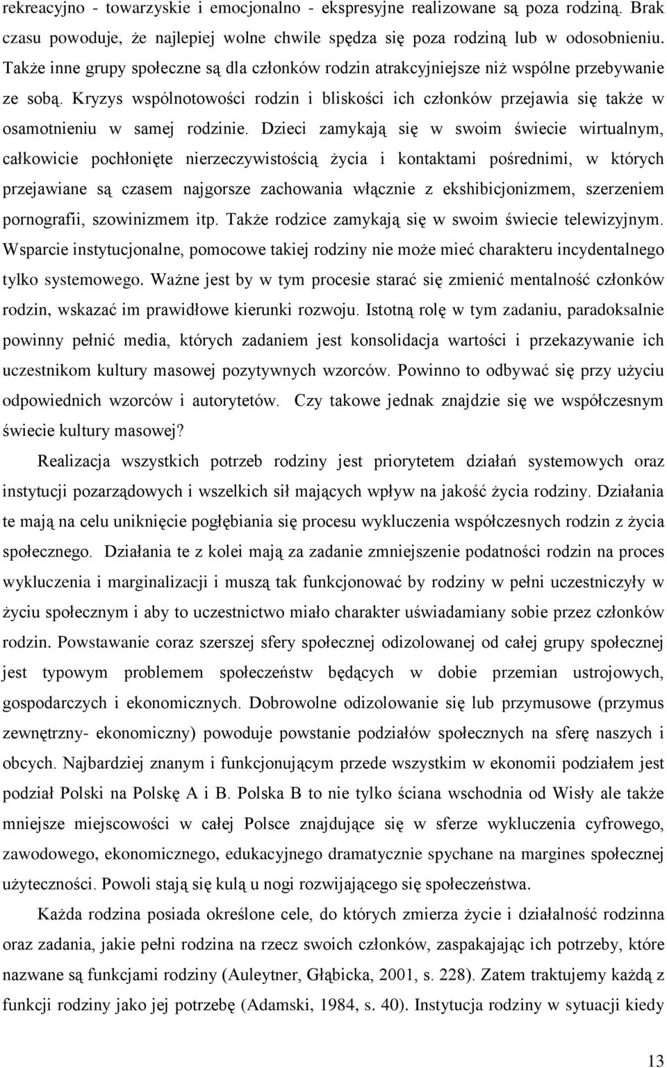 Kryzys wspólnotowości rodzin i bliskości ich członków przejawia się także w osamotnieniu w samej rodzinie.