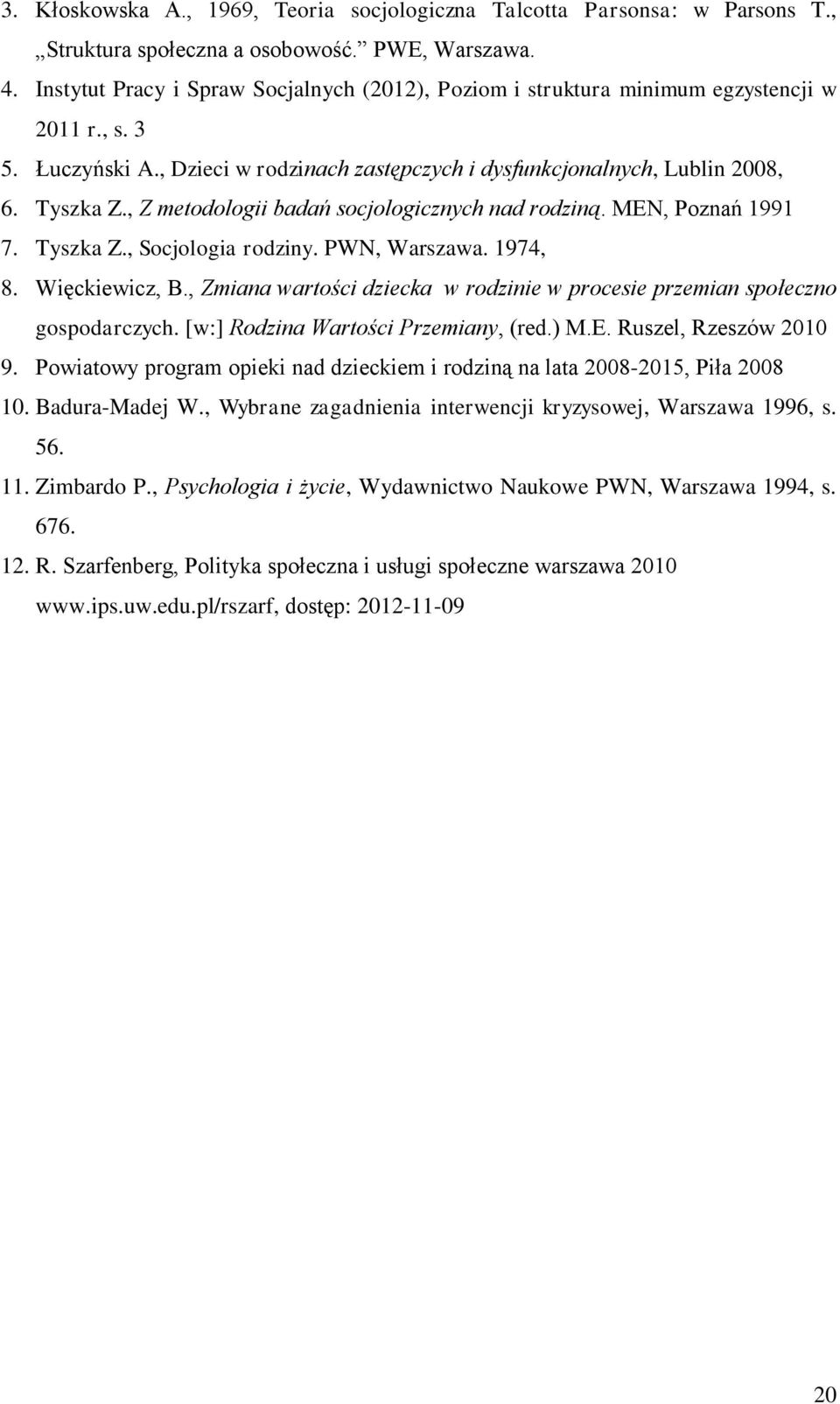 , Z metodologii badań socjologicznych nad rodziną. MEN, Poznań 1991 7. Tyszka Z., Socjologia rodziny. PWN, Warszawa. 1974, 8. Więckiewicz, B.