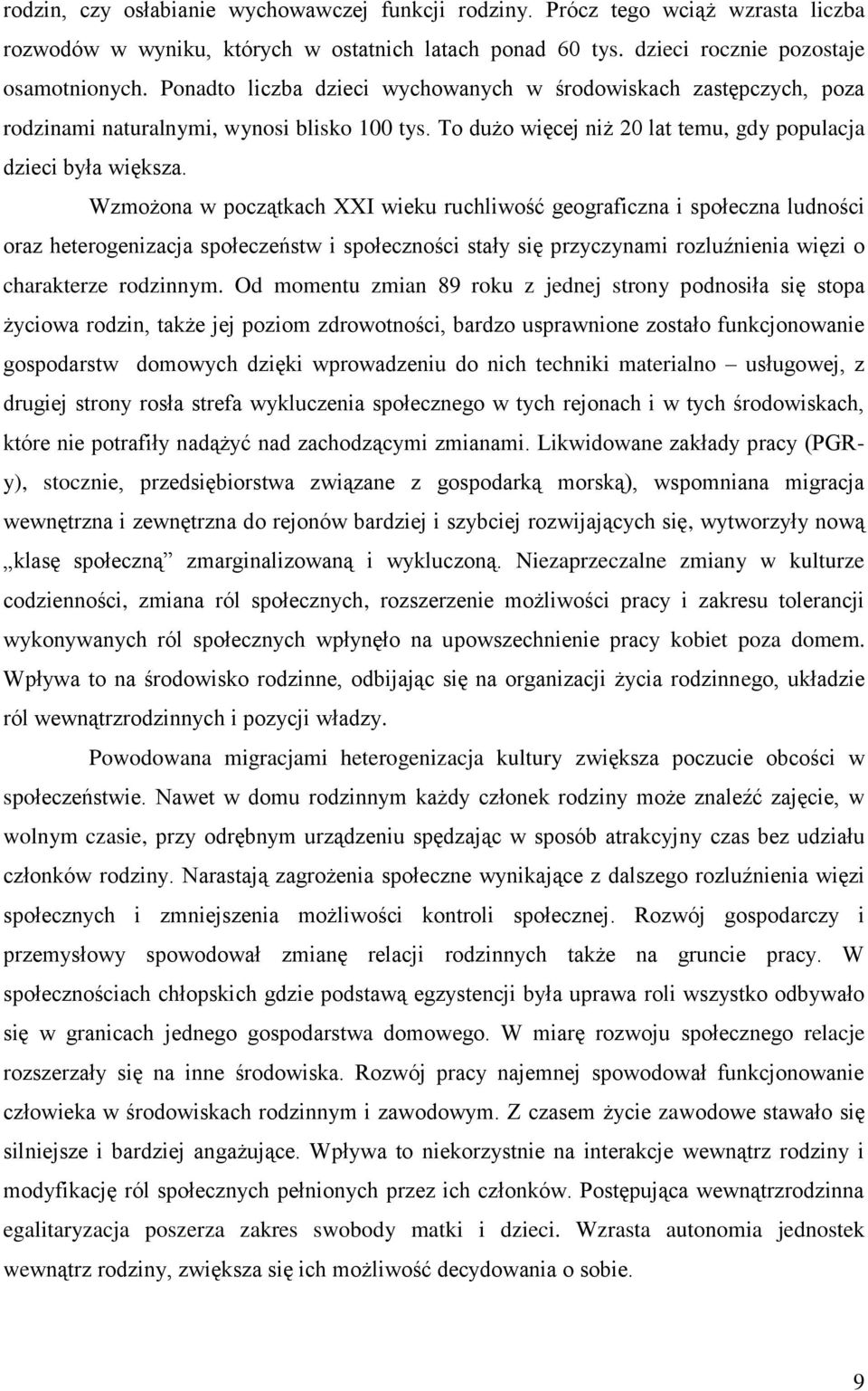 Wzmożona w początkach XXI wieku ruchliwość geograficzna i społeczna ludności oraz heterogenizacja społeczeństw i społeczności stały się przyczynami rozluźnienia więzi o charakterze rodzinnym.