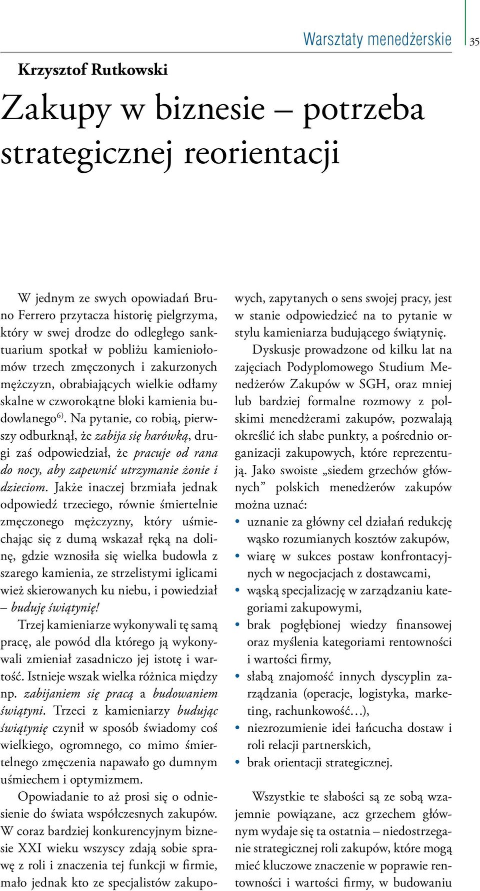 Na pytanie, co robią, pierwszy odburknął, że zabija się harówką, drugi zaś odpowiedział, że pracuje od rana do nocy, aby zapewnić utrzymanie żonie i dzieciom.