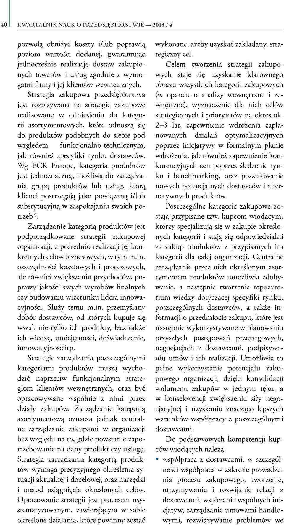 Strategia zakupowa przedsiębiorstwa jest rozpisywana na strategie zakupowe realizowane w odniesieniu do kategorii asortymentowych, które odnoszą się do produktów podobnych do siebie pod względem