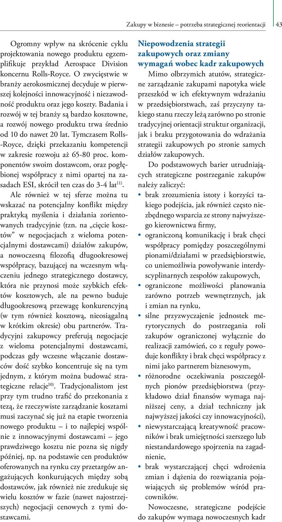 Badania i rozwój w tej branży są bardzo kosztowne, a rozwój nowego produktu trwa średnio od 10 do nawet 20 lat.