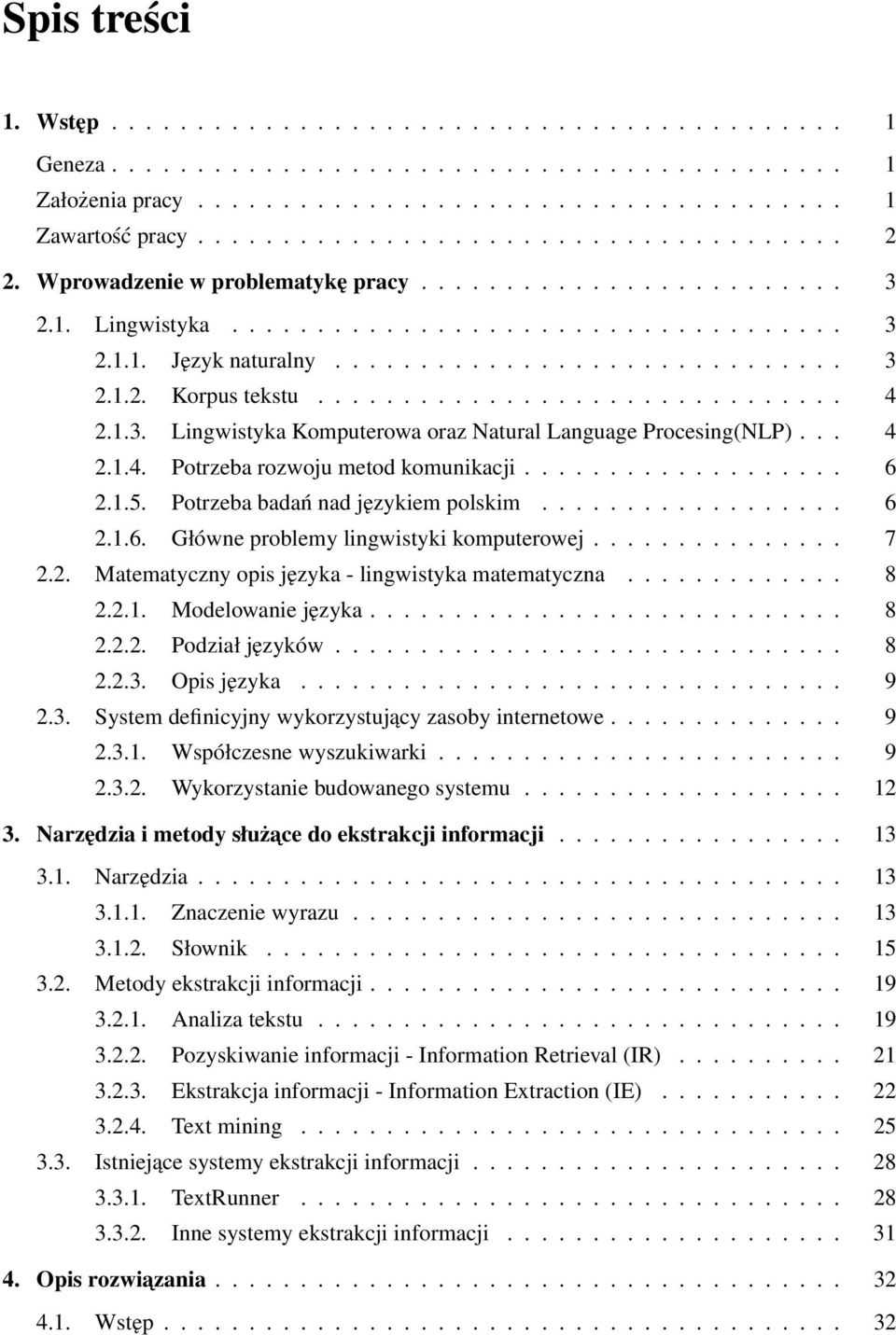 1.3. Lingwistyka Komputerowa oraz Natural Language Procesing(NLP)... 4 2.1.4. Potrzeba rozwoju metod komunikacji................... 6 2.1.5. Potrzeba badań nad językiem polskim.................. 6 2.1.6. Główne problemy lingwistyki komputerowej.