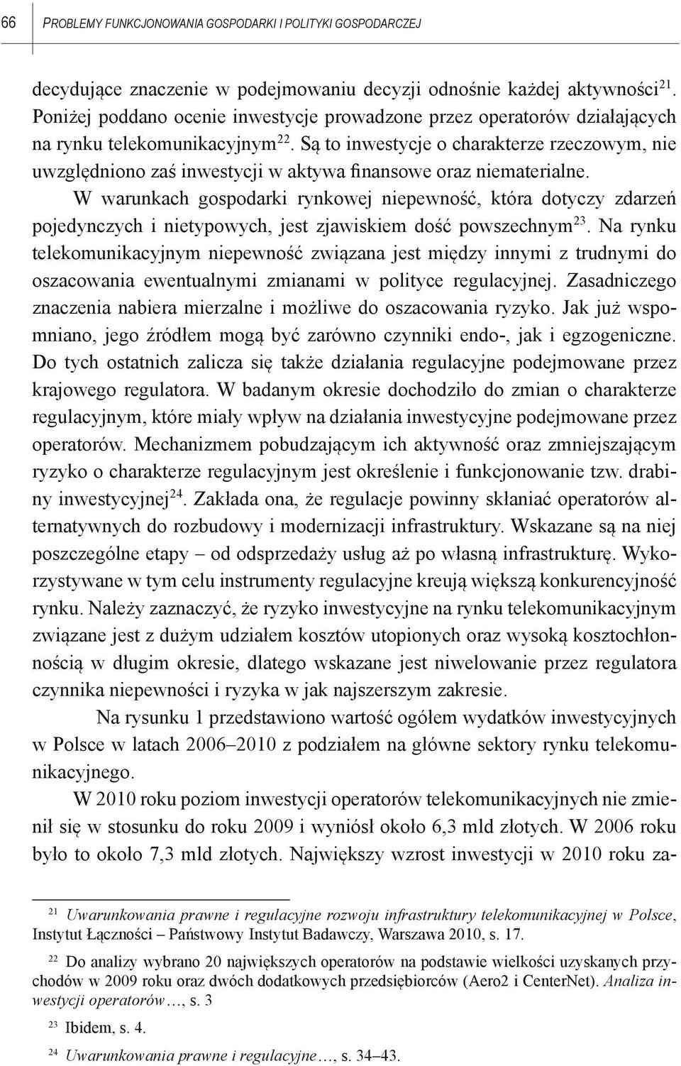 Są to inwestycje o charakterze rzeczowym, nie uwzględniono zaś inwestycji w aktywa finansowe oraz niematerialne.