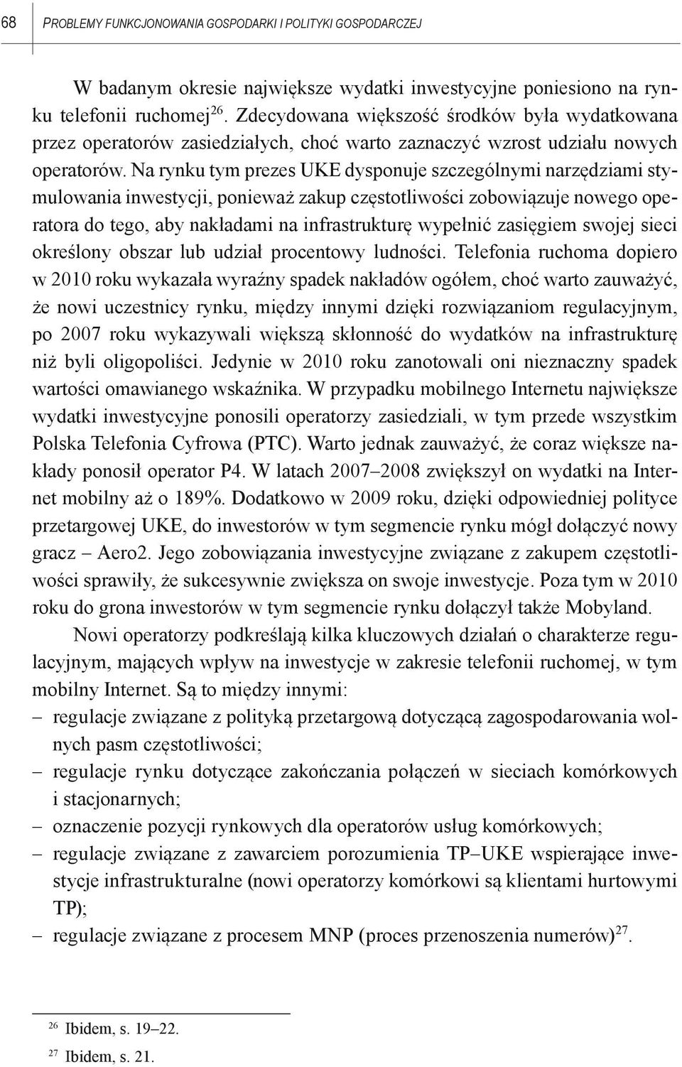 Na rynku tym prezes UKE dysponuje szczególnymi narzędziami stymulowania inwestycji, ponieważ zakup częstotliwości zobowiązuje nowego operatora do tego, aby nakładami na infrastrukturę wypełnić