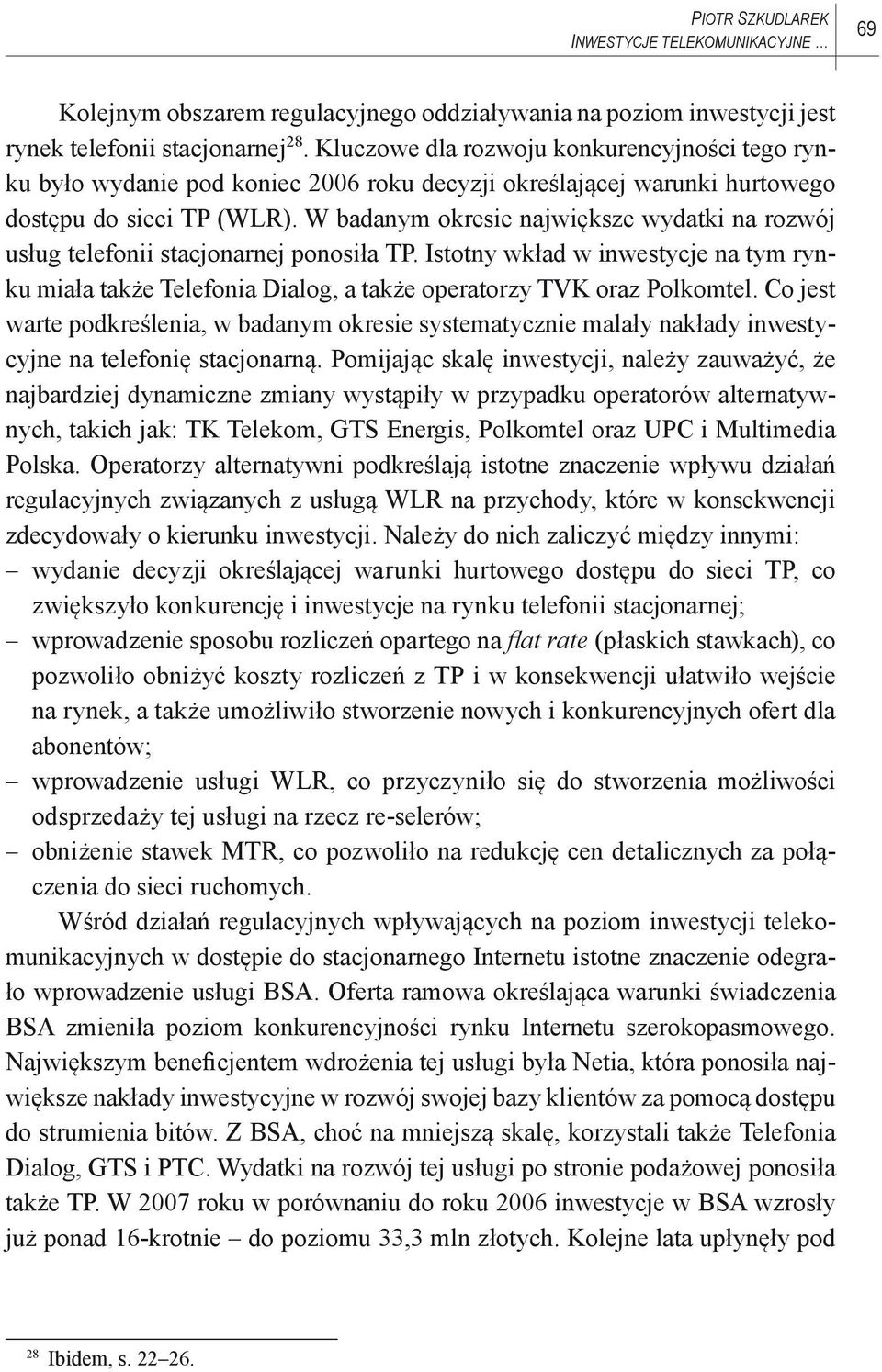 W badanym okresie największe wydatki na rozwój usług telefonii stacjonarnej ponosiła TP. Istotny wkład w inwestycje na tym rynku miała także Telefonia Dialog, a także operatorzy TVK oraz Polkomtel.