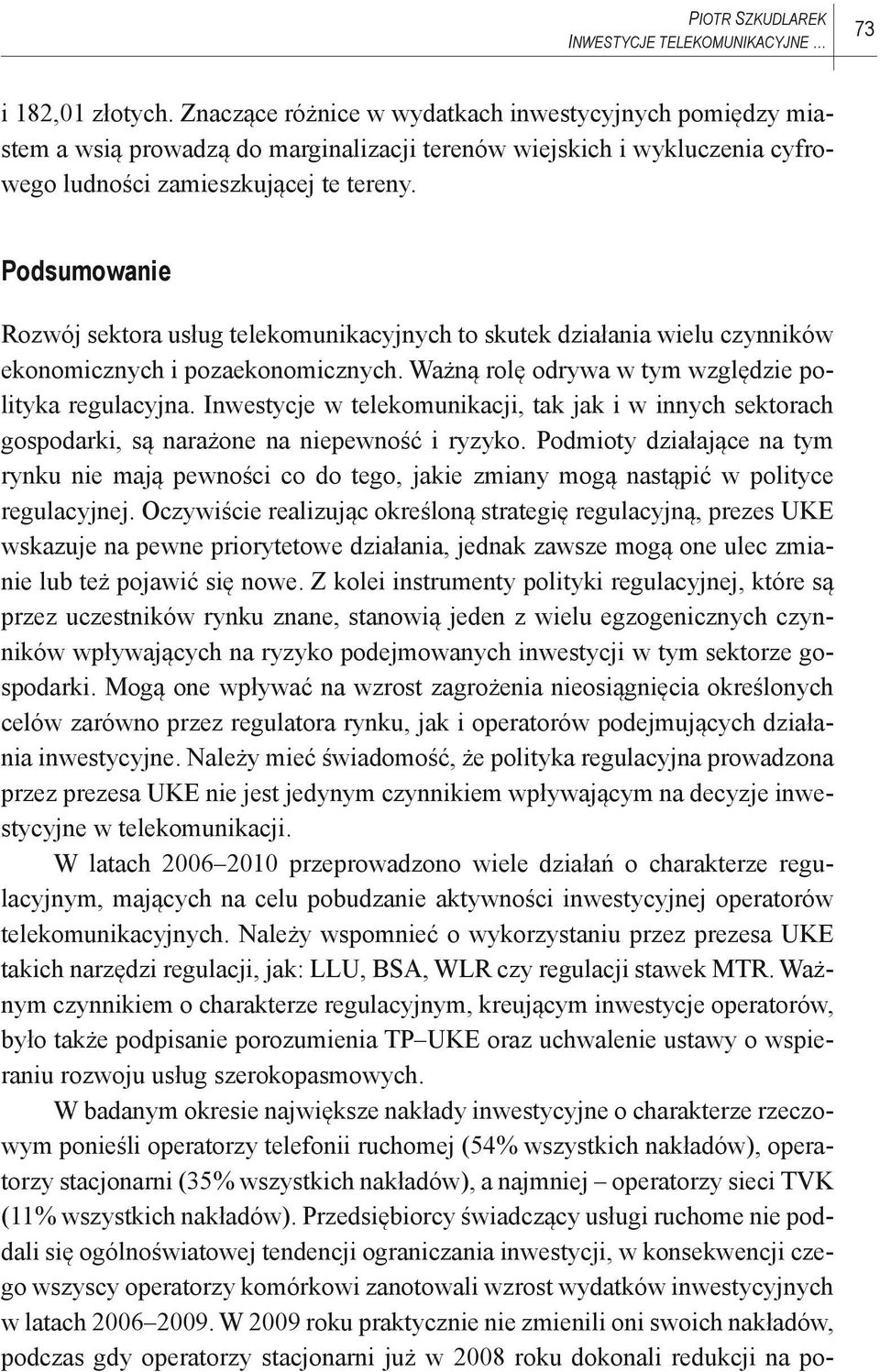 Podsumowanie Rozwój sektora usług telekomunikacyjnych to skutek działania wielu czynników ekonomicznych i pozaekonomicznych. Ważną rolę odrywa w tym względzie polityka regulacyjna.