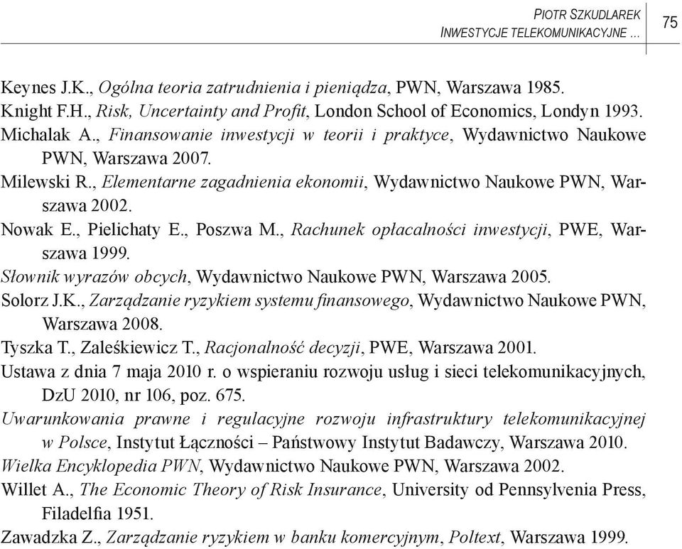 , Elementarne zagadnienia ekonomii, Wydawnictwo Naukowe PWN, Warszawa 2002. Nowak E., Pielichaty E., Poszwa M., Rachunek opłacalności inwestycji, PWE, Warszawa 1999.