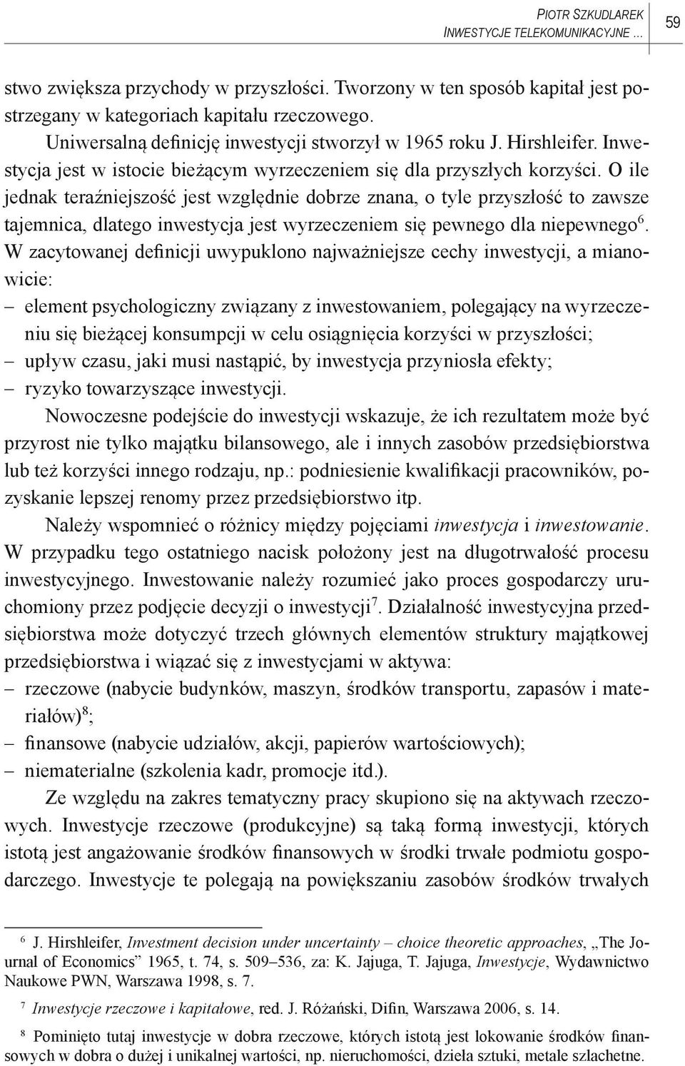 O ile jednak teraźniejszość jest względnie dobrze znana, o tyle przyszłość to zawsze tajemnica, dlatego inwestycja jest wyrzeczeniem się pewnego dla niepewnego 6.