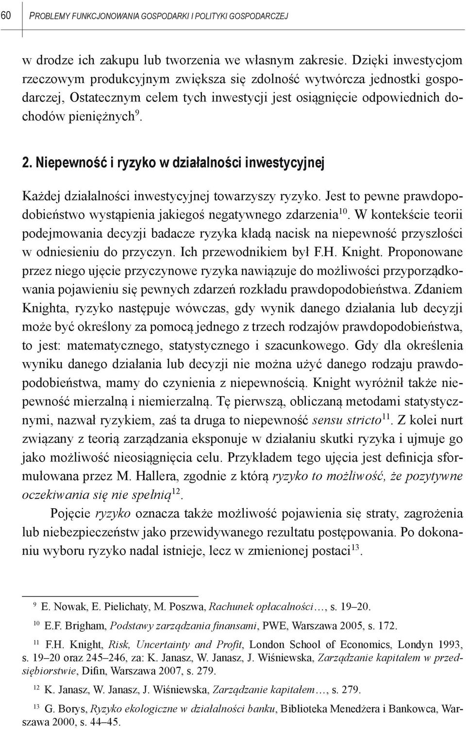 Niepewność i ryzyko w działalności inwestycyjnej Każdej działalności inwestycyjnej towarzyszy ryzyko. Jest to pewne prawdopodobieństwo wystąpienia jakiegoś negatywnego zdarzenia 10.