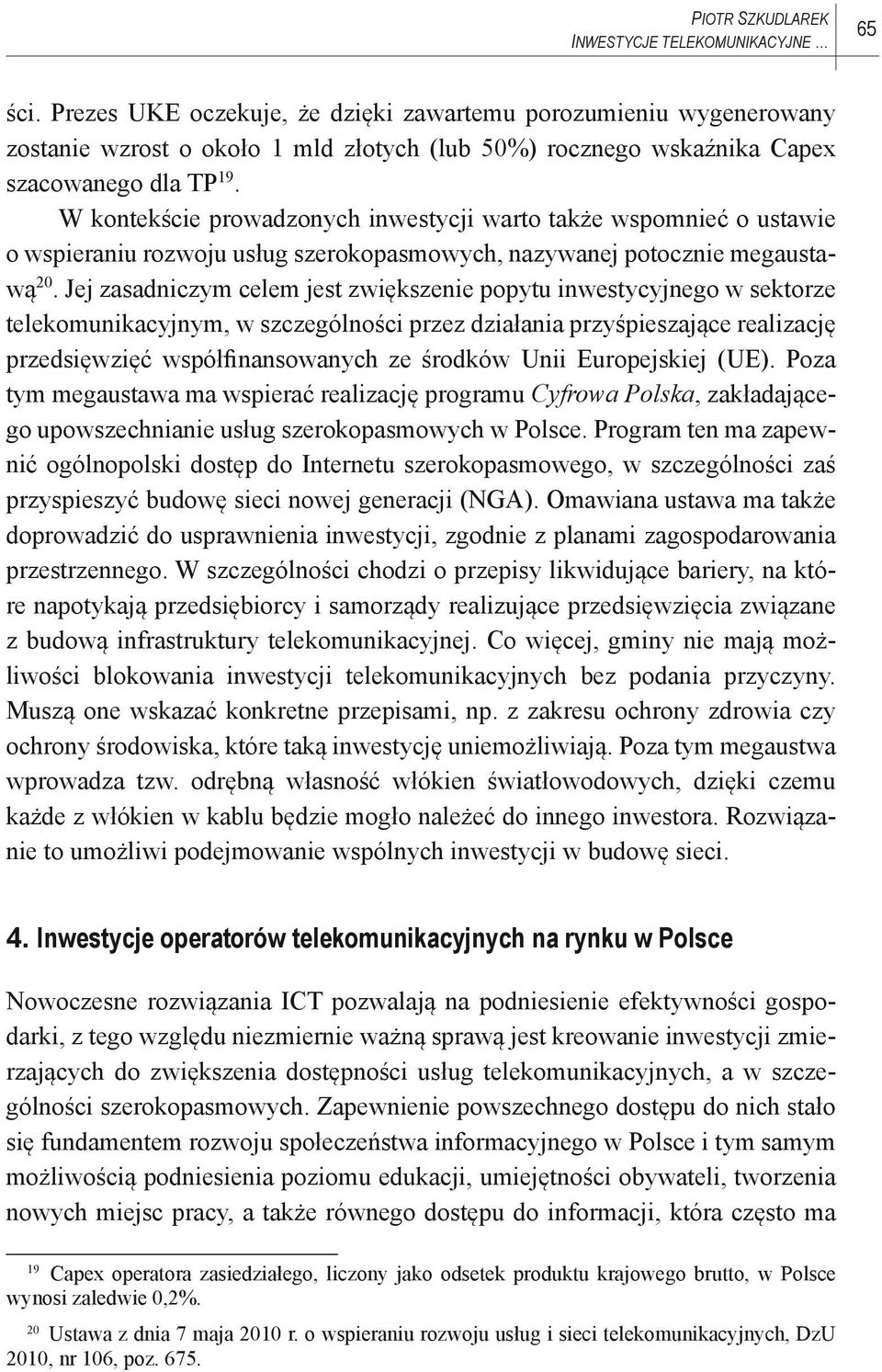 W kontekście prowadzonych inwestycji warto także wspomnieć o ustawie o wspieraniu rozwoju usług szerokopasmowych, nazywanej potocznie megaustawą 20.