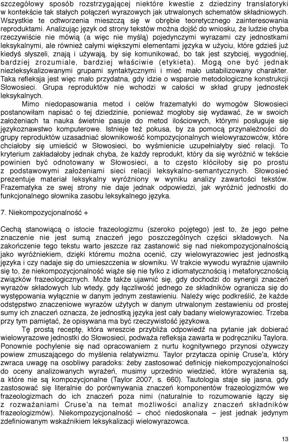 Analizując język od strony tekstów można dojść do wniosku, że ludzie chyba rzeczywiście nie mówią (a więc nie myślą) pojedynczymi wyrazami czy jednostkami leksykalnymi, ale również całymi większymi