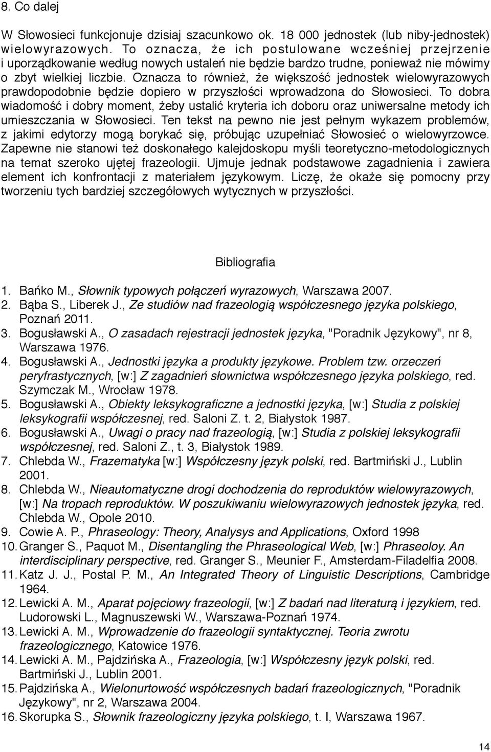 Oznacza to również, że większość jednostek wielowyrazowych prawdopodobnie będzie dopiero w przyszłości wprowadzona do Słowosieci.