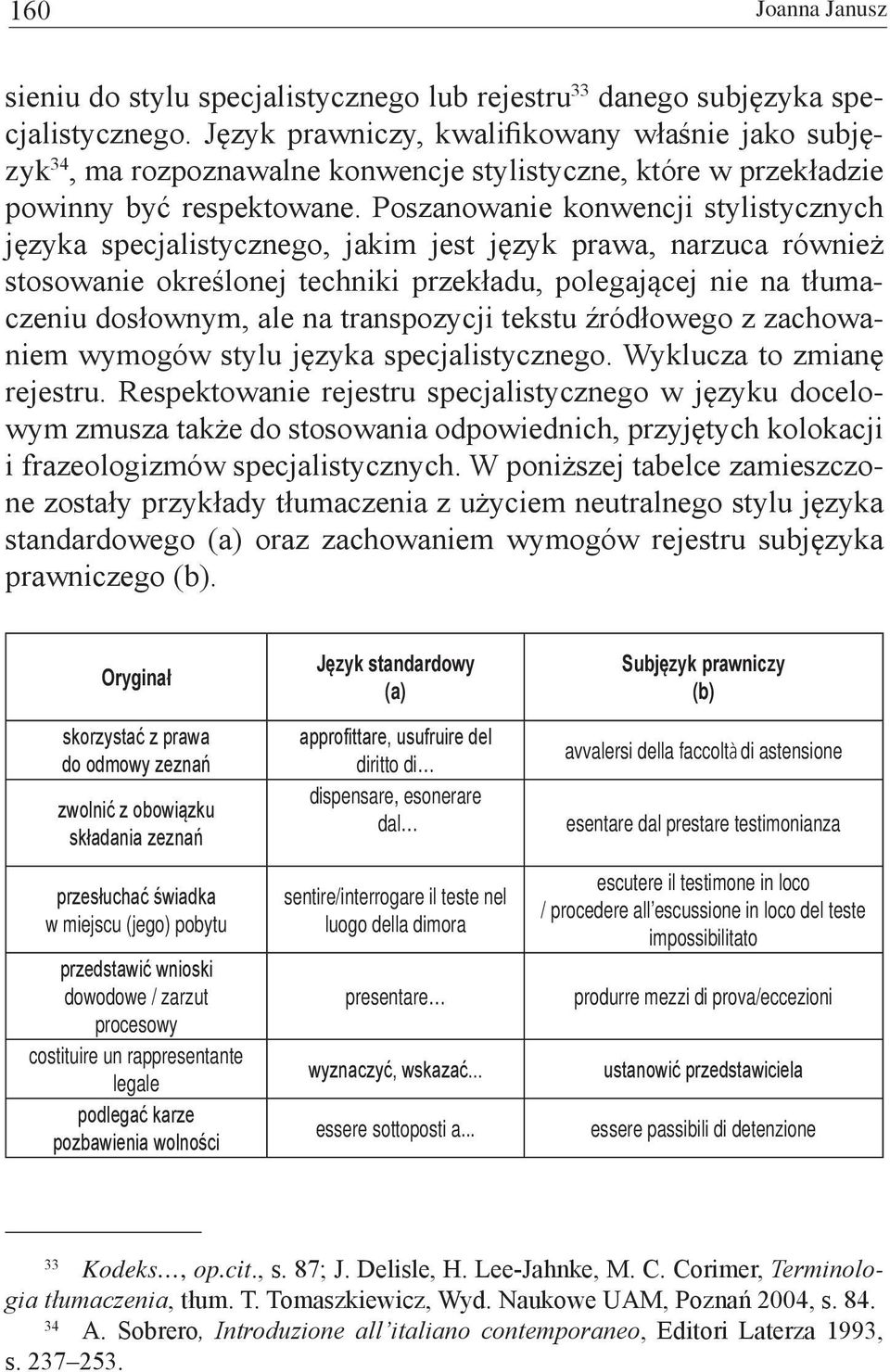 Poszanowanie konwencji stylistycznych języka specjalistycznego, jakim jest język prawa, narzuca również stosowanie określonej techniki przekładu, polegającej nie na tłumaczeniu dosłownym, ale na