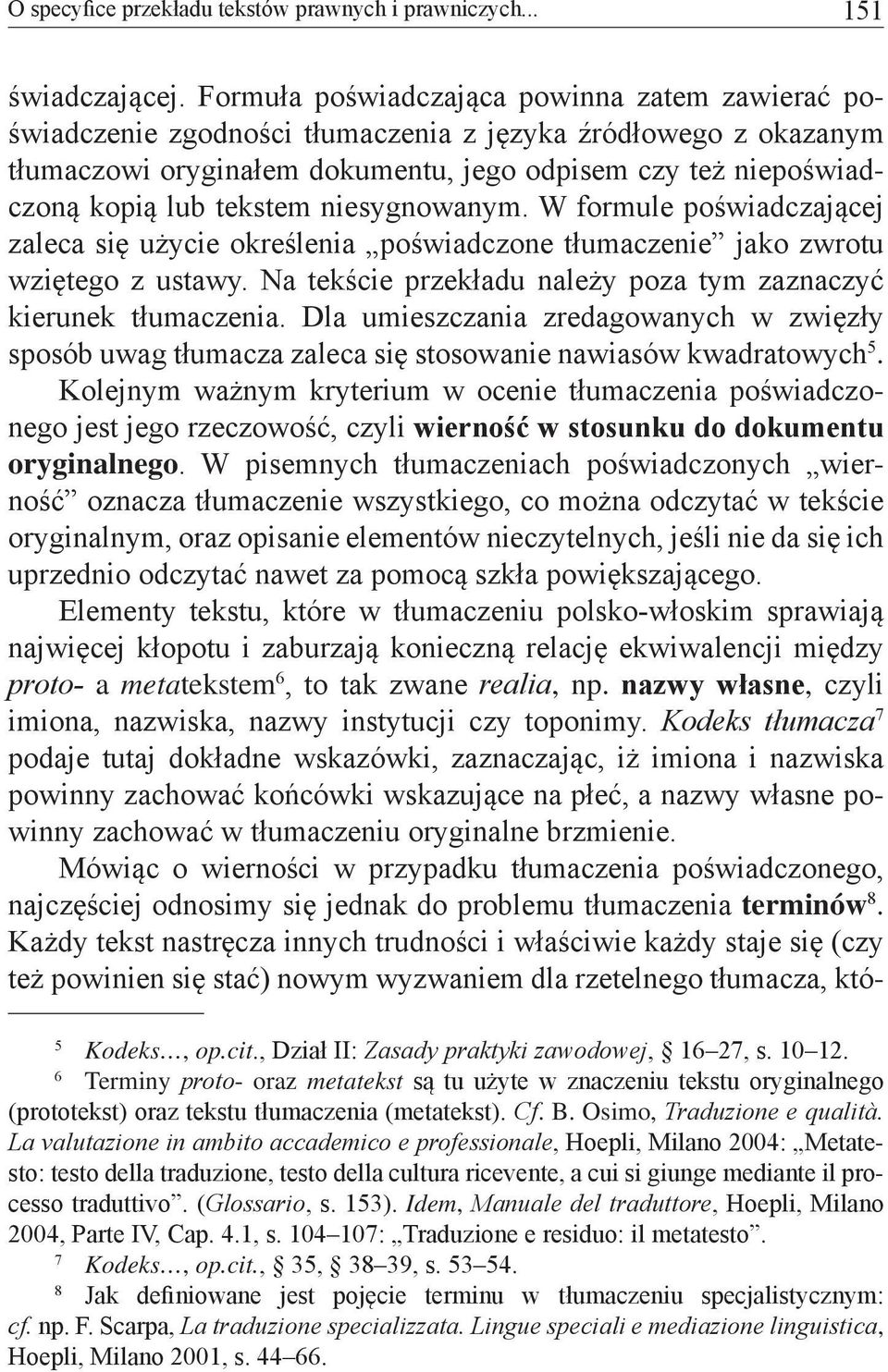 tekstem niesygnowanym. W formule poświadczającej zaleca się użycie określenia poświadczone tłumaczenie jako zwrotu wziętego z ustawy.