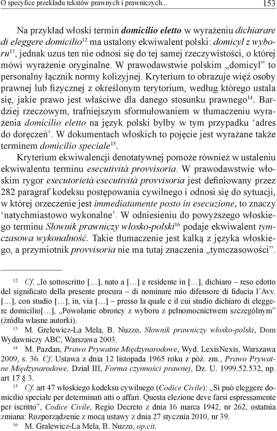 rzeczywistości, o której mówi wyrażenie oryginalne. W prawodawstwie polskim domicyl to personalny łącznik normy kolizyjnej.