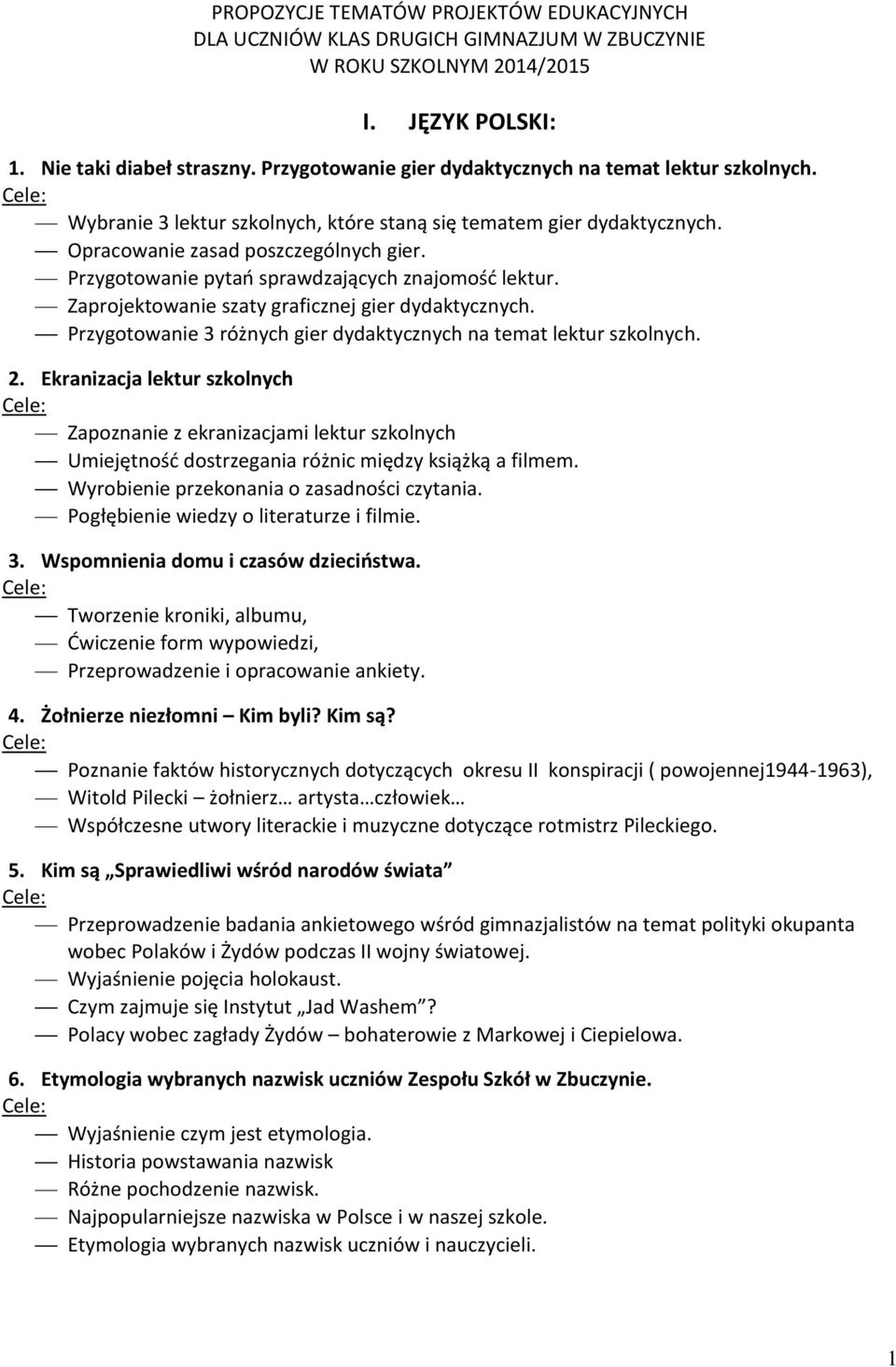 Przygotowanie pytań sprawdzających znajomość lektur. Zaprojektowanie szaty graficznej gier dydaktycznych. Przygotowanie 3 różnych gier dydaktycznych na temat lektur szkolnych. 2.