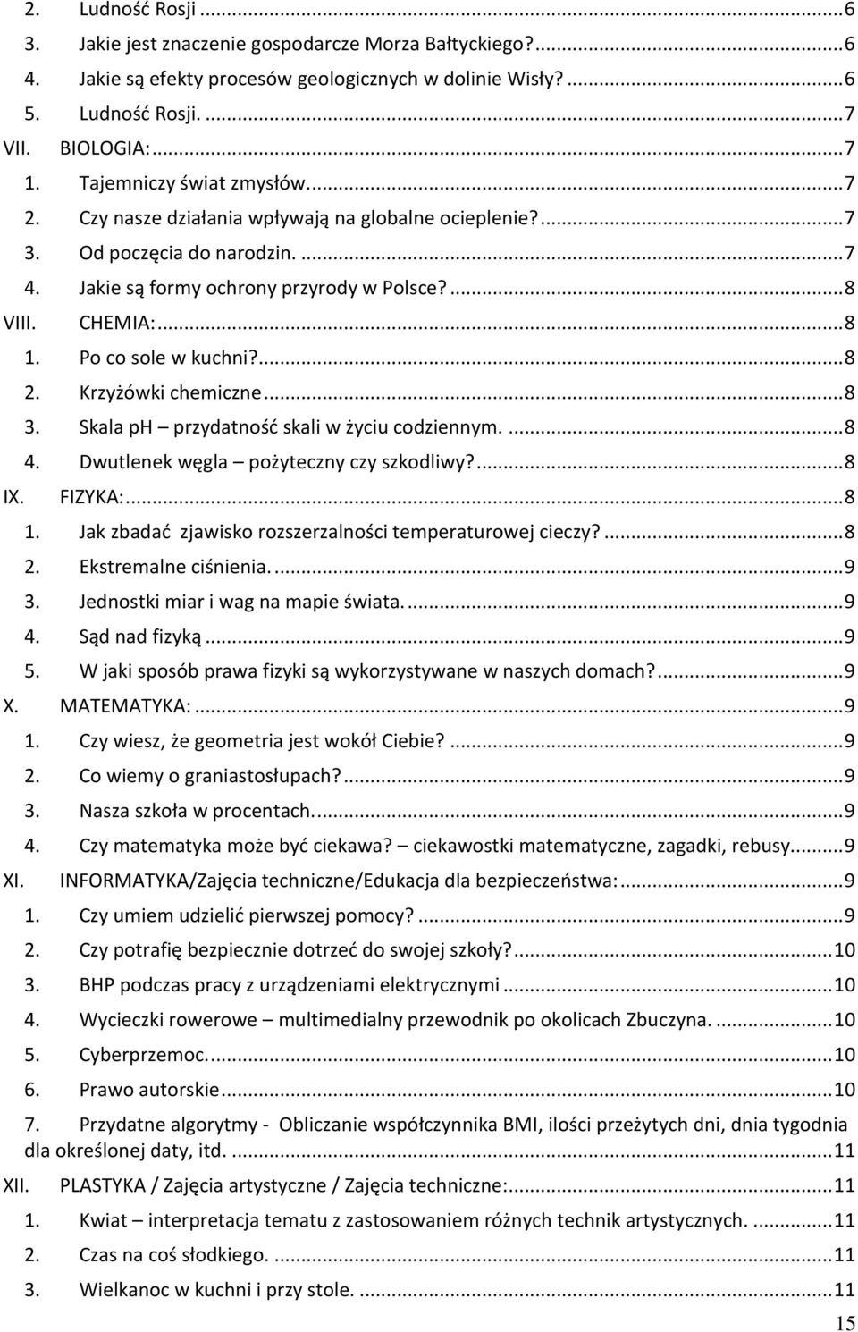 Po co sole w kuchni?... 8 2. Krzyżówki chemiczne... 8 3. Skala ph przydatność skali w życiu codziennym.... 8 4. Dwutlenek węgla pożyteczny czy szkodliwy?... 8 IX. FIZYKA:... 8 1.