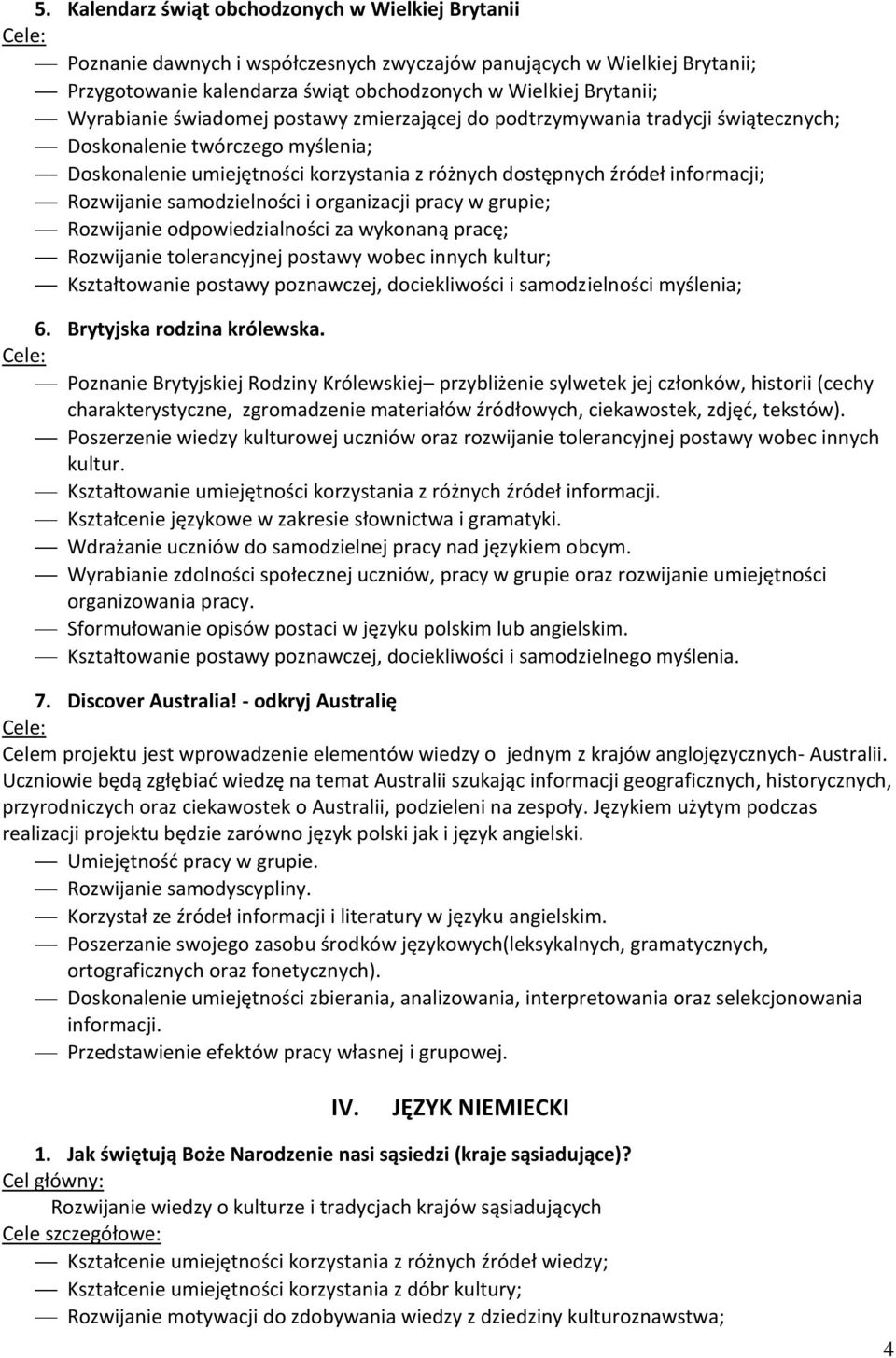 Rozwijanie samodzielności i organizacji pracy w grupie; Rozwijanie odpowiedzialności za wykonaną pracę; Rozwijanie tolerancyjnej postawy wobec innych kultur; Kształtowanie postawy poznawczej,