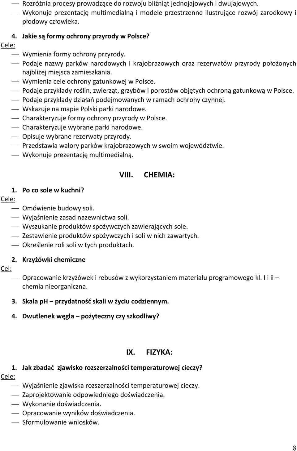 Wymienia cele ochrony gatunkowej w Polsce. Podaje przykłady roślin, zwierząt, grzybów i porostów objętych ochroną gatunkową w Polsce. Podaje przykłady działań podejmowanych w ramach ochrony czynnej.