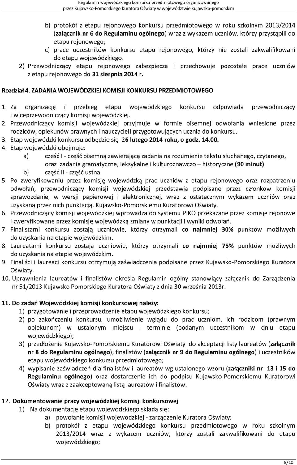 2) Przewodniczący etapu rejonowego zabezpiecza i przechowuje pozostałe prace uczniów z etapu rejonowego do 31 sierpnia 2014 r. Rozdział 4. ZADANIA WOJEWÓDZKIEJ KOMISJI KONKURSU PRZEDMIOTOWEGO 1.