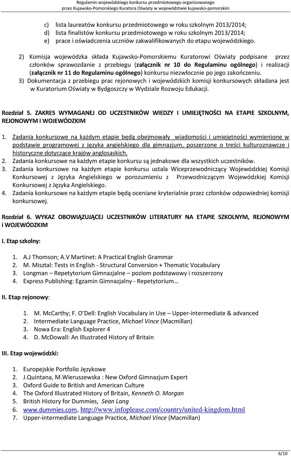 2) Komisja wojewódzka składa Kujawsko-Pomorskiemu Kuratorowi Oświaty podpisane przez członków sprawozdanie z przebiegu (załącznik nr 10 do Regulaminu ogólnego) i realizacji (załącznik nr 11 do