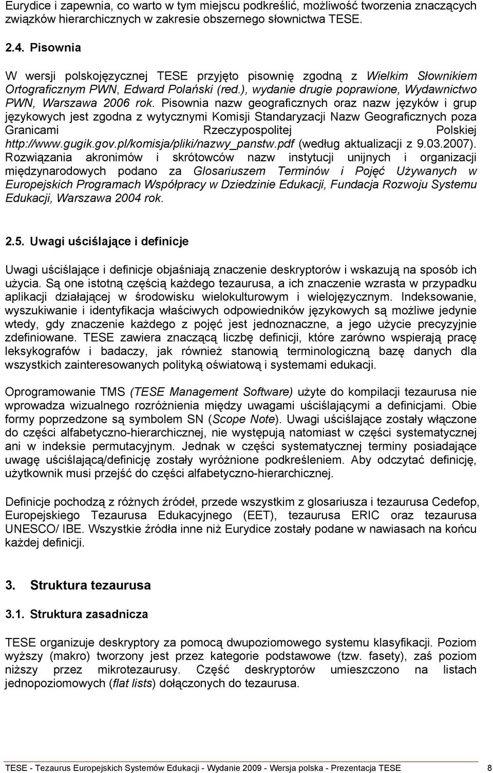 Pisownia nazw geograficznych oraz nazw języków i grup językowych jest zgodna z wytycznymi Komisji Standaryzacji Nazw Geograficznych poza Granicami Rzeczypospolitej Polskiej http://www.gugik.gov.