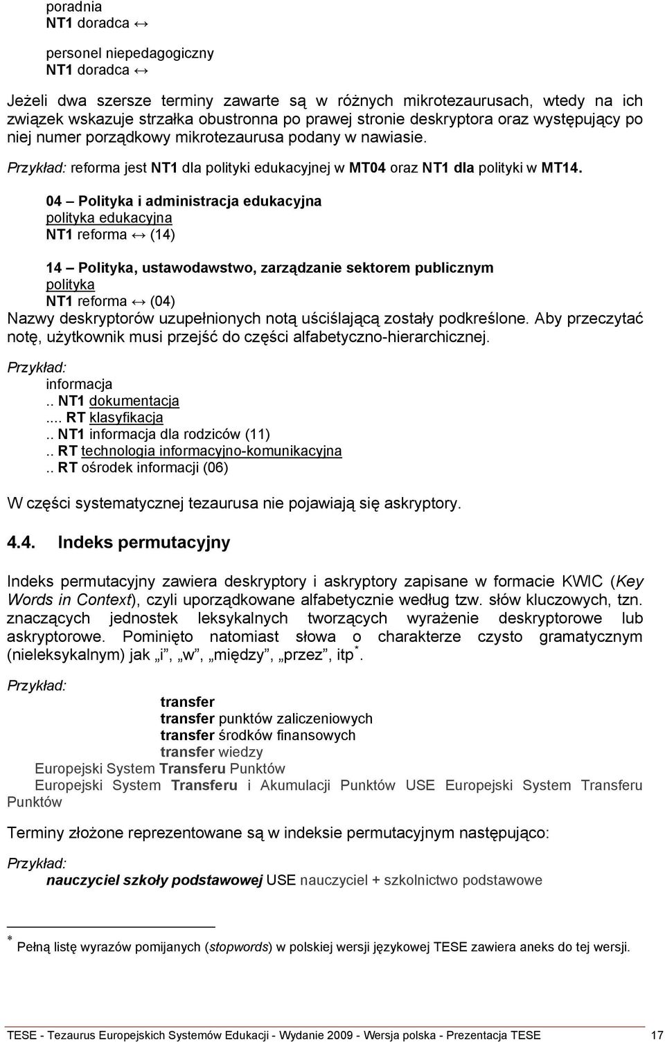 04 Polityka i administracja edukacyjna polityka edukacyjna NT1 reforma (14) 14 Polityka, ustawodawstwo, zarządzanie sektorem publicznym polityka NT1 reforma (04) Nazwy deskryptorów uzupełnionych notą