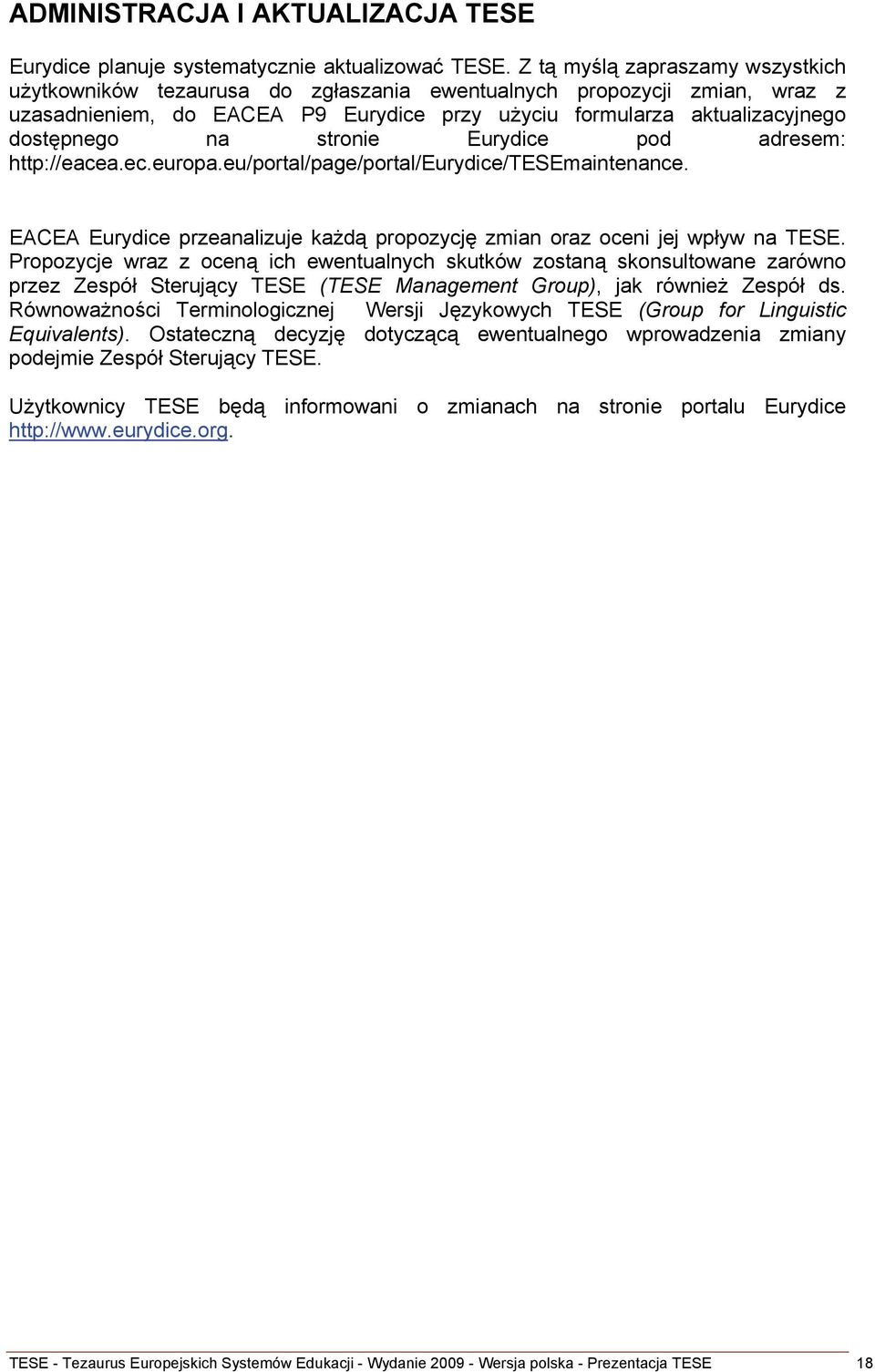 stronie Eurydice pod adresem: http://eacea.ec.europa.eu/portal/page/portal/eurydice/tesemaintenance. EACEA Eurydice przeanalizuje każdą propozycję zmian oraz oceni jej wpływ na TESE.