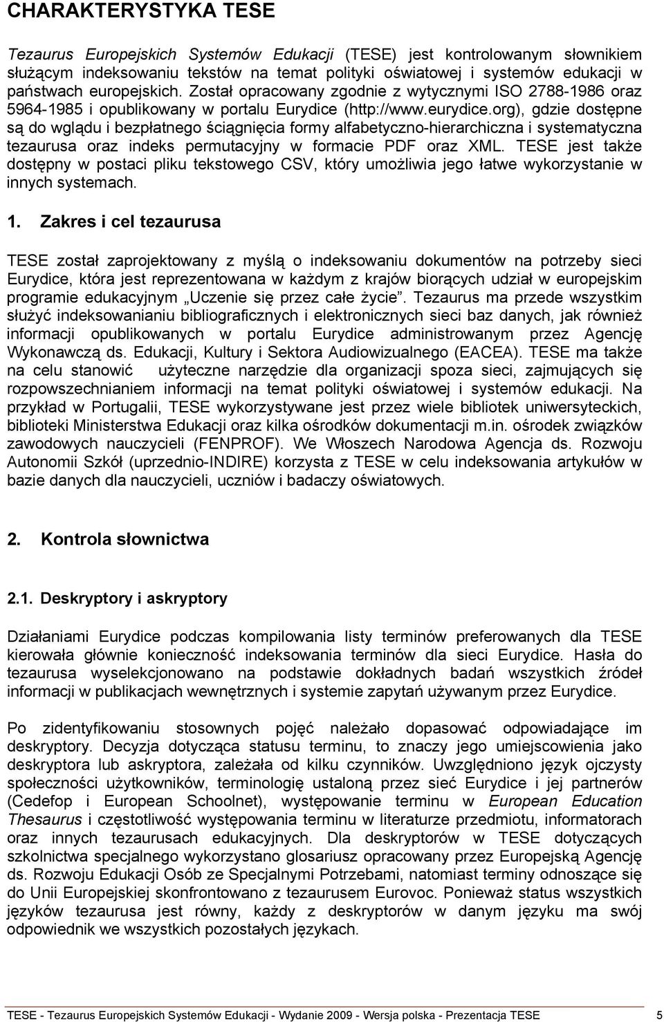 org), gdzie dostępne są do wglądu i bezpłatnego ściągnięcia formy alfabetyczno-hierarchiczna i systematyczna tezaurusa oraz indeks permutacyjny w formacie PDF oraz XML.