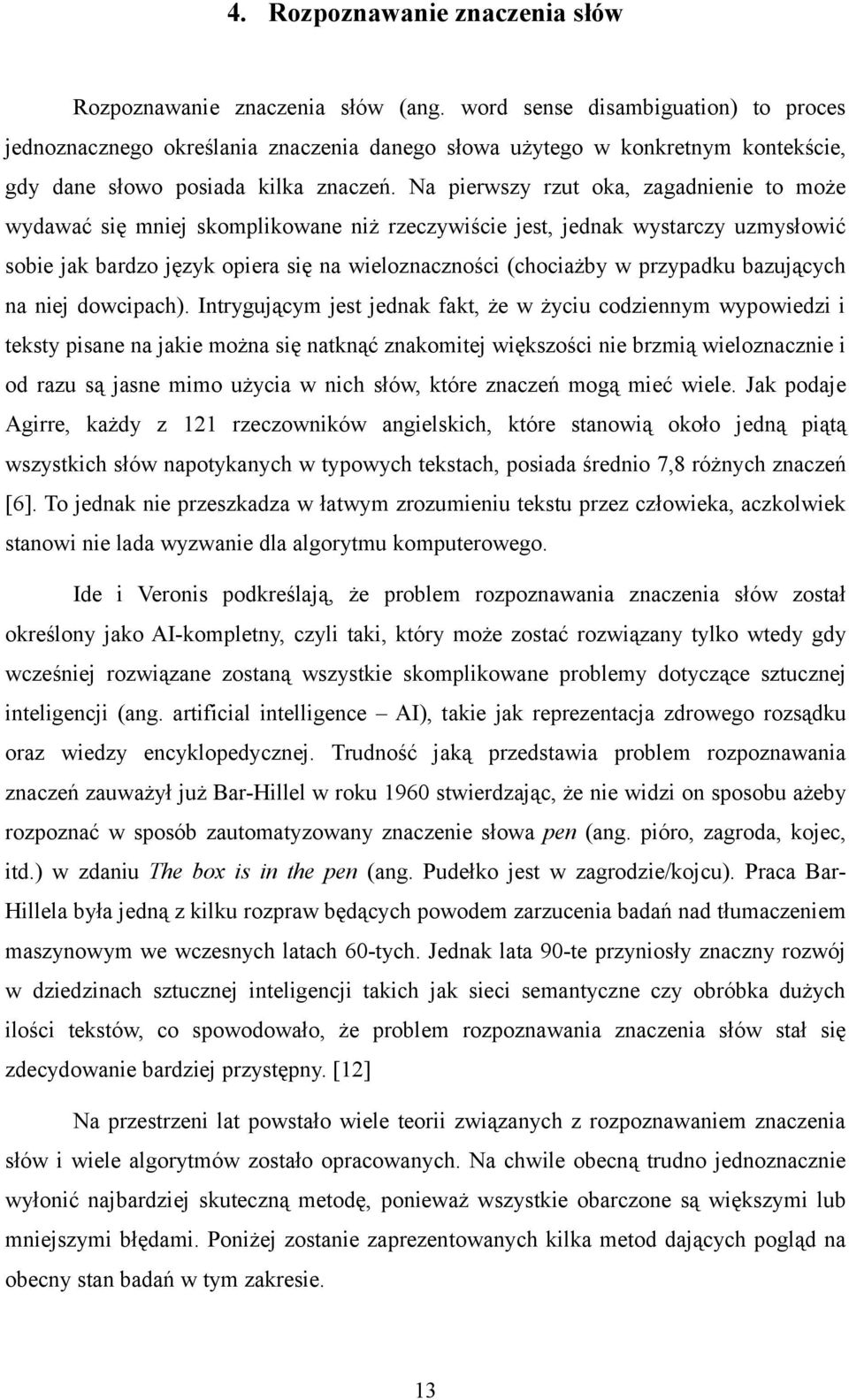 Na pierwszy rzut oka, zagadnienie to może wydawać się mniej skomplikowane niż rzeczywiście jest, jednak wystarczy uzmysłowić sobie jak bardzo język opiera się na wieloznaczności (chociażby w